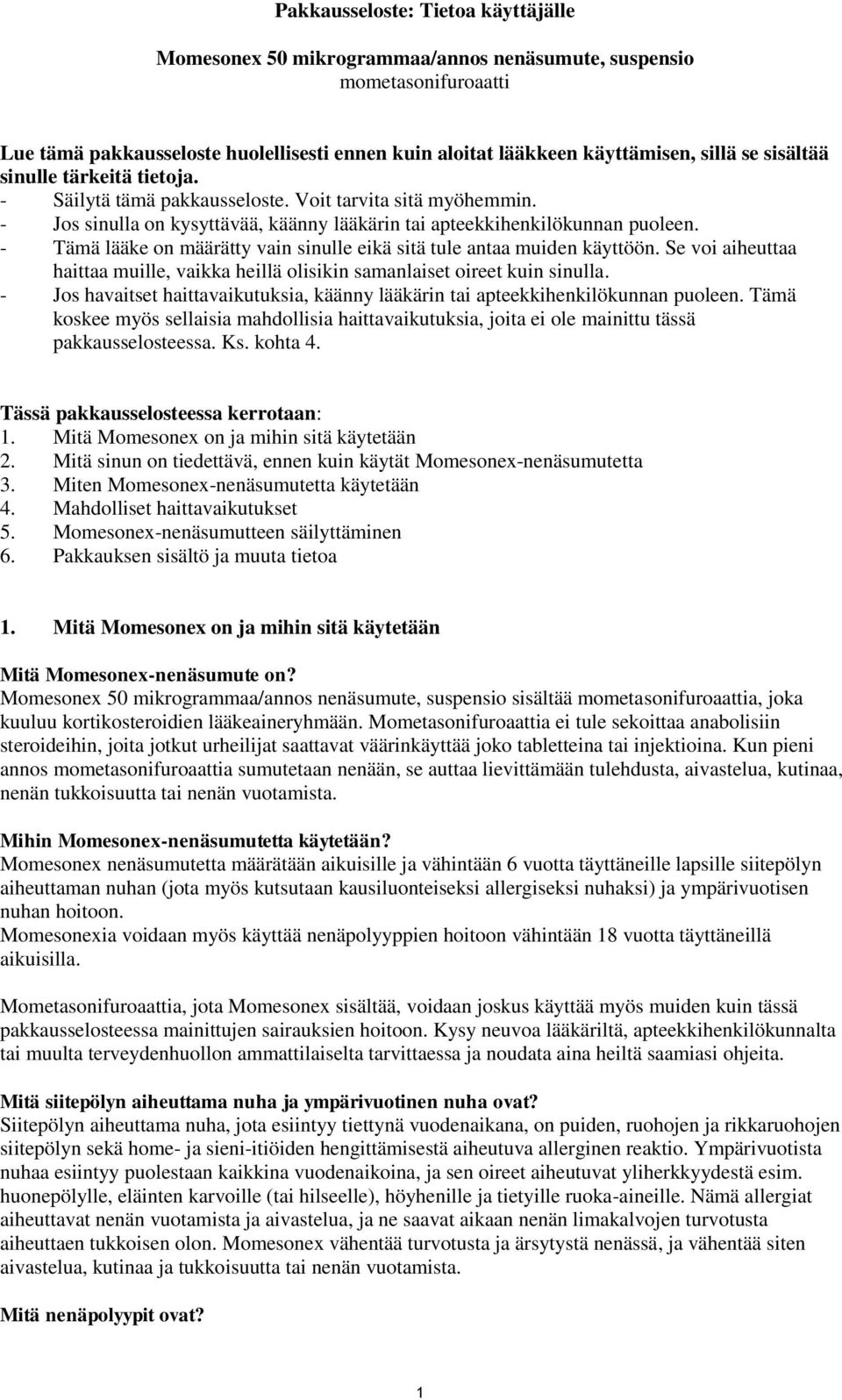 - Tämä lääke on määrätty vain sinulle eikä sitä tule antaa muiden käyttöön. Se voi aiheuttaa haittaa muille, vaikka heillä olisikin samanlaiset oireet kuin sinulla.