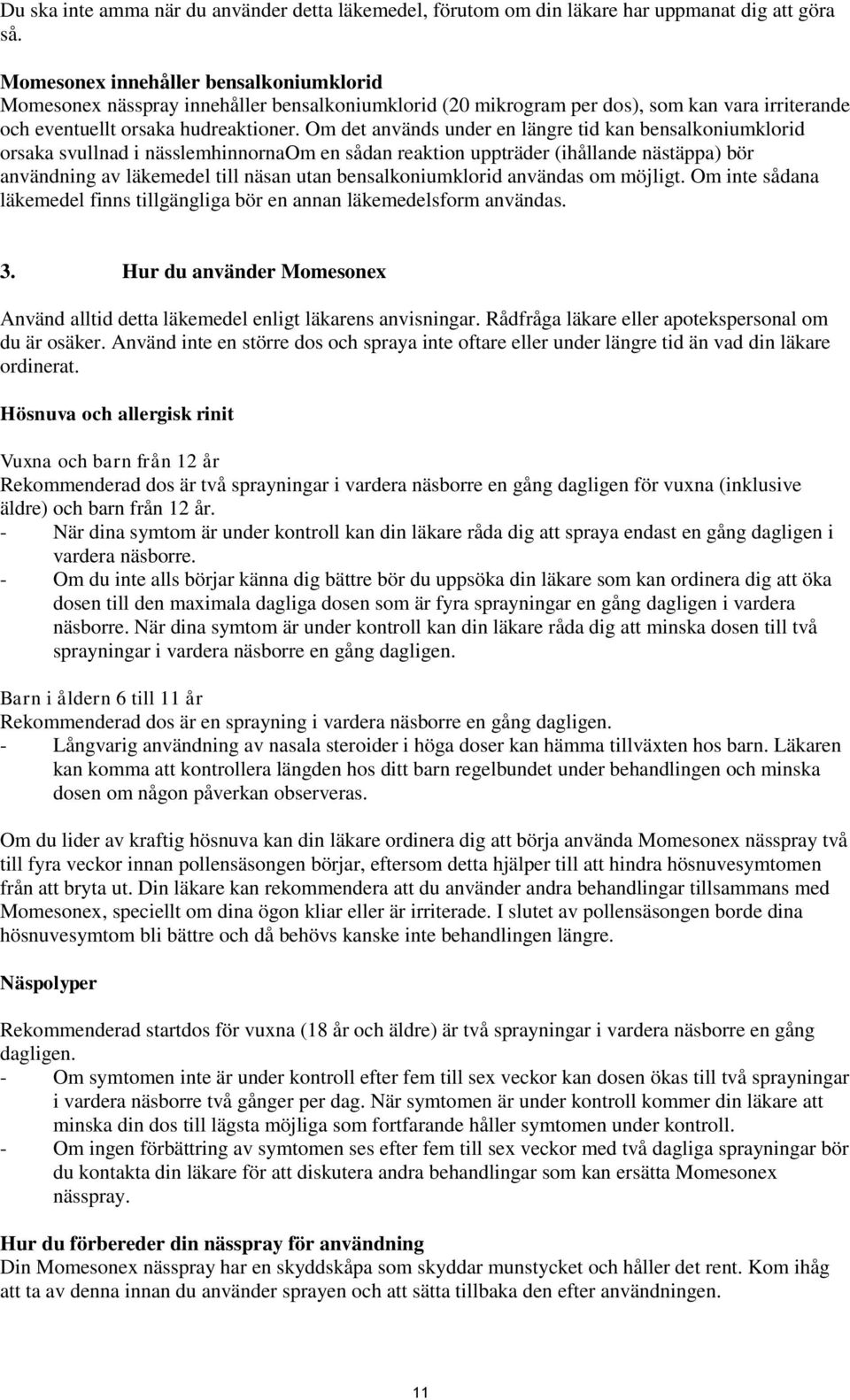 Om det används under en längre tid kan bensalkoniumklorid orsaka svullnad i nässlemhinnornaom en sådan reaktion uppträder (ihållande nästäppa) bör användning av läkemedel till näsan utan