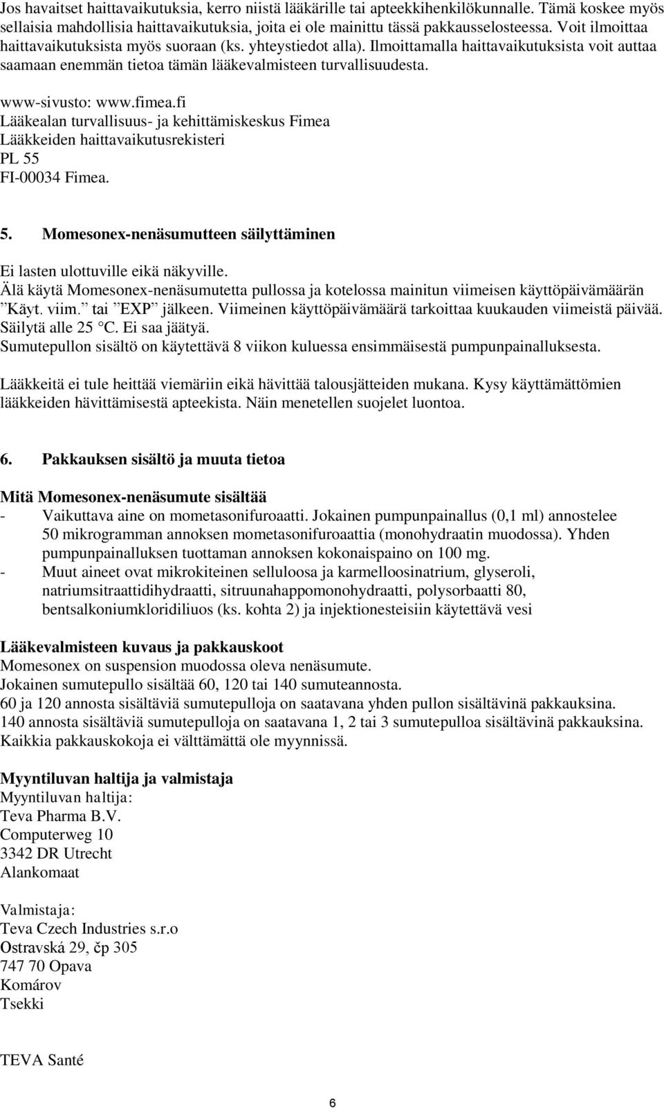 fimea.fi Lääkealan turvallisuus- ja kehittämiskeskus Fimea Lääkkeiden haittavaikutusrekisteri PL 55 FI-00034 Fimea. 5. Momesonex-nenäsumutteen säilyttäminen Ei lasten ulottuville eikä näkyville.