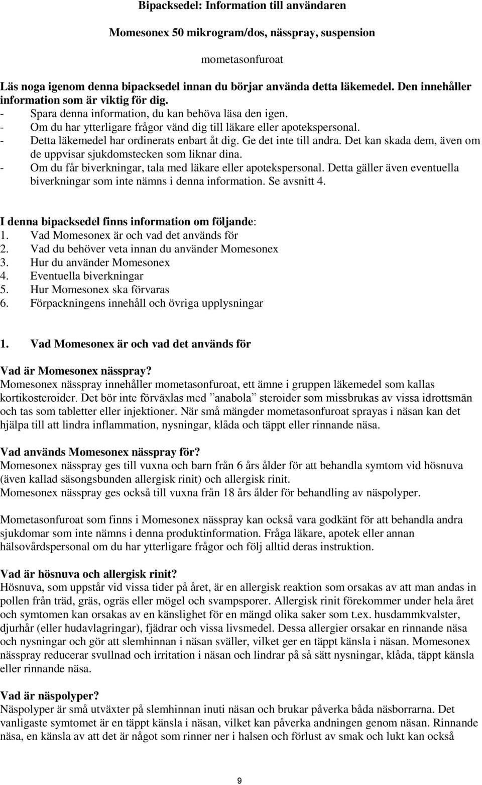 - Detta läkemedel har ordinerats enbart åt dig. Ge det inte till andra. Det kan skada dem, även om de uppvisar sjukdomstecken som liknar dina.