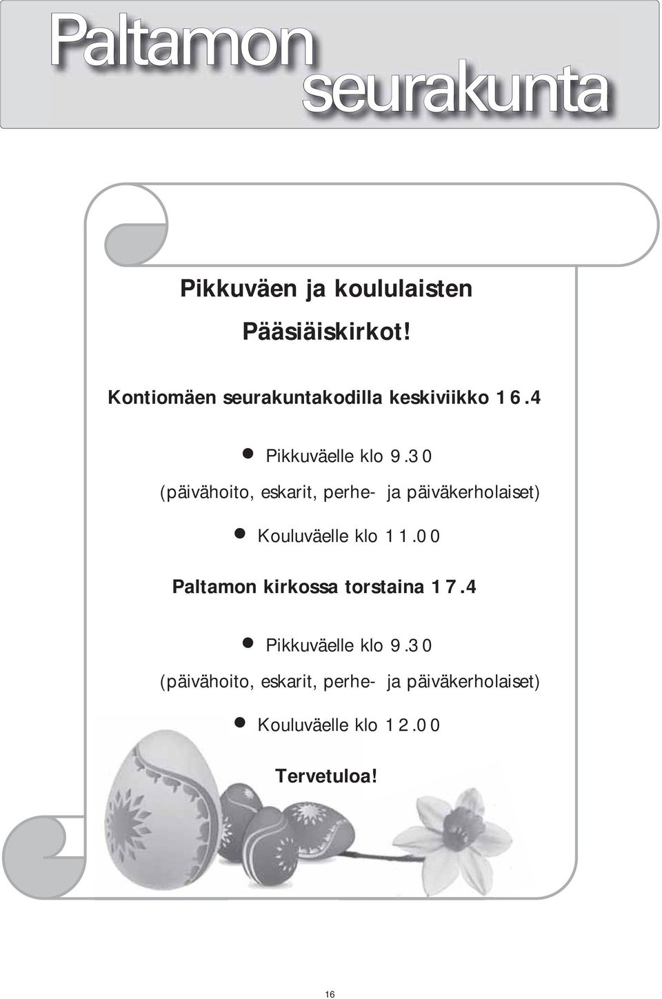 30 (päivähoito, eskarit, perhe- ja päiväkerholaiset) Kouluväelle klo 11.