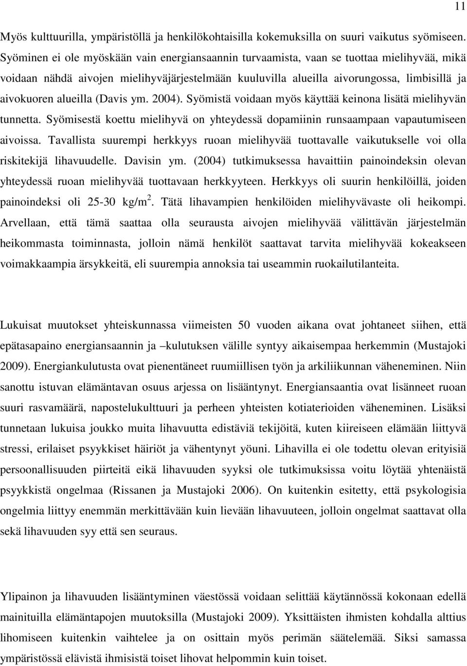 alueilla (Davis ym. 2004). Syömistä voidaan myös käyttää keinona lisätä mielihyvän tunnetta. Syömisestä koettu mielihyvä on yhteydessä dopamiinin runsaampaan vapautumiseen aivoissa.