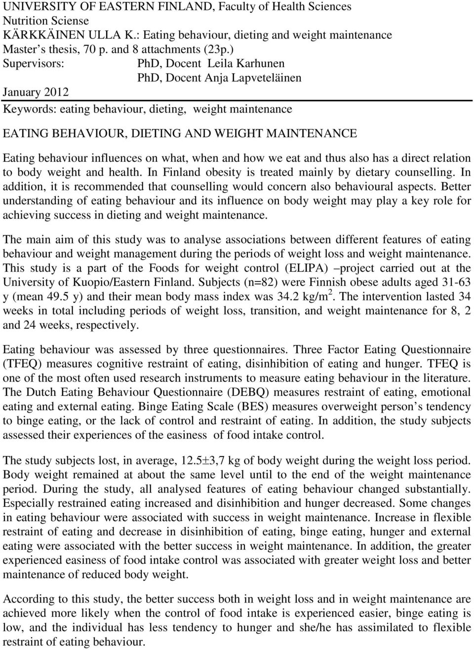 behaviour influences on what, when and how we eat and thus also has a direct relation to body weight and health. In Finland obesity is treated mainly by dietary counselling.