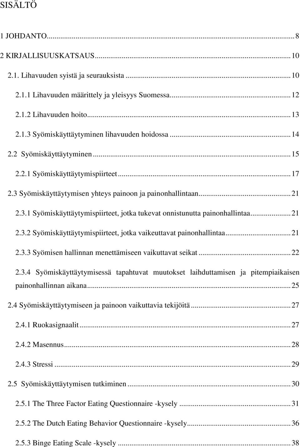 .. 21 2.3.2 Syömiskäyttäytymispiirteet, jotka vaikeuttavat painonhallintaa... 21 2.3.3 Syömisen hallinnan menettämiseen vaikuttavat seikat... 22 2.3.4 Syömiskäyttäytymisessä tapahtuvat muutokset laihduttamisen ja pitempiaikaisen painonhallinnan aikana.