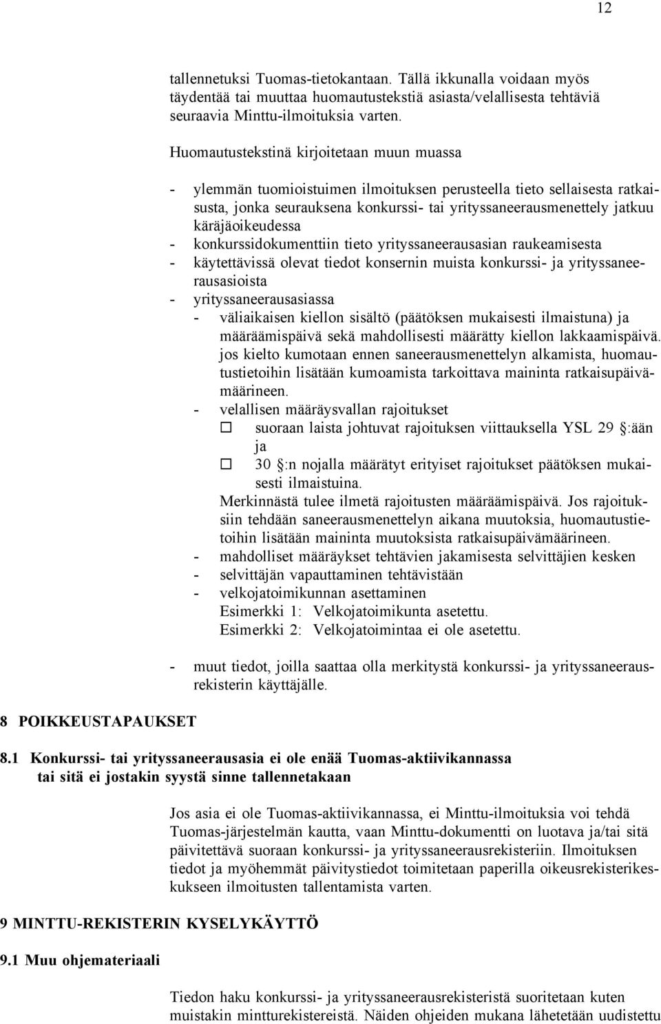 käräjäoikeudessa - konkurssidokumenttiin tieto yrityssaneerausasian raukeamisesta - käytettävissä olevat tiedot konsernin muista konkurssi- ja yrityssaneerausasioista - yrityssaneerausasiassa -