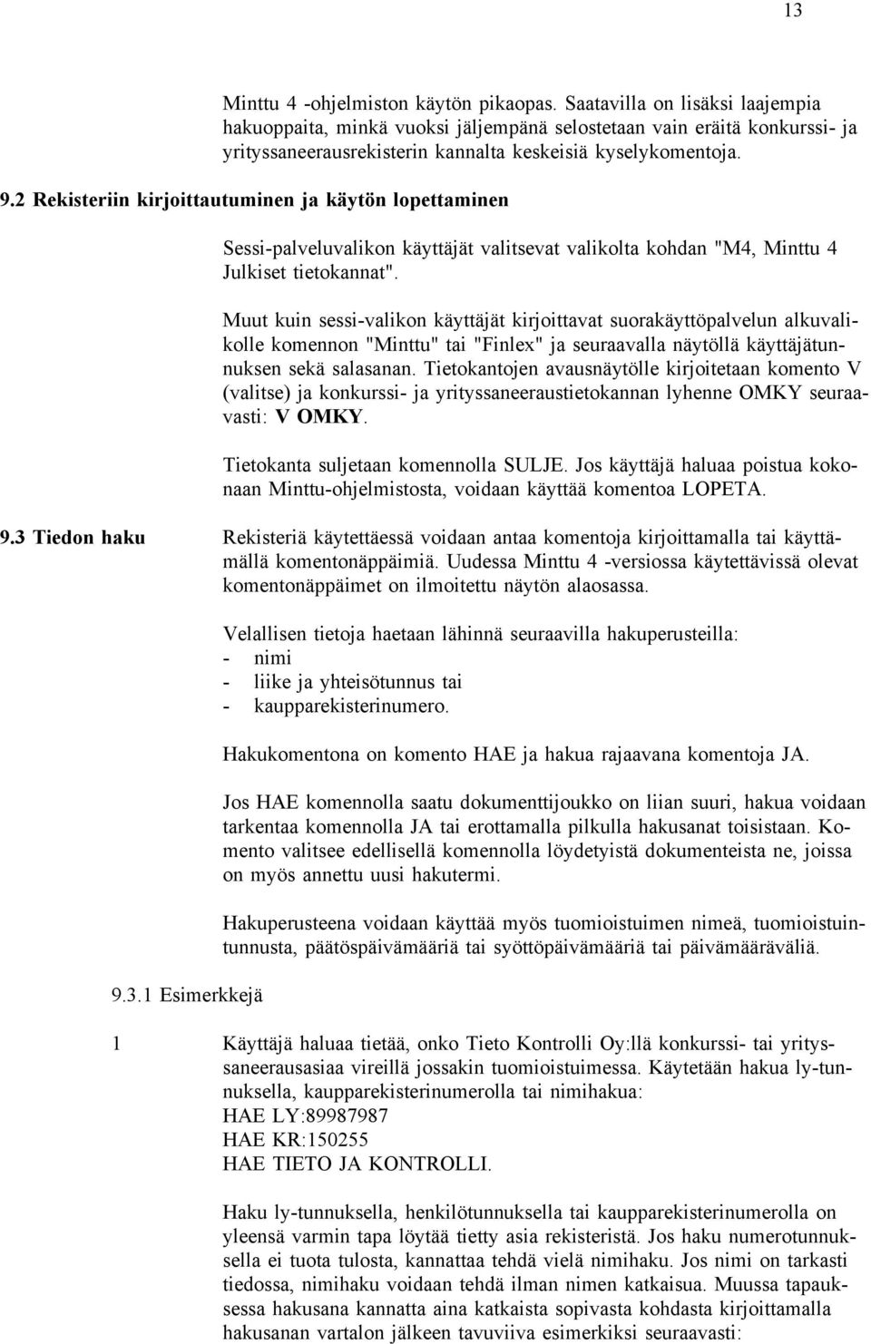 2 Rekisteriin kirjoittautuminen ja käytön lopettaminen Sessi-palveluvalikon käyttäjät valitsevat valikolta kohdan "M4, Minttu 4 Julkiset tietokannat".