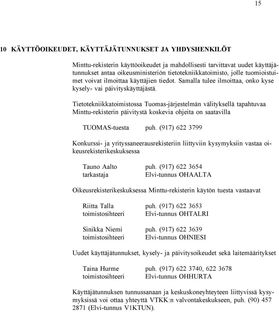 Tietotekniikkatoimistossa Tuomas-järjestelmän välityksellä tapahtuvaa Minttu-rekisterin päivitystä koskevia ohjeita on saatavilla TUOMAS-tuesta puh.