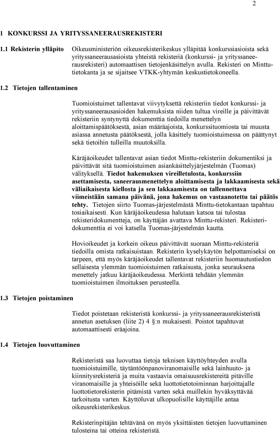 tietojenkäsittelyn avulla. Rekisteri on Minttutietokanta ja se sijaitsee VTKK-yhtymän keskustietokoneella. 1.2 Tietojen tallentaminen 1.3 Tietojen poistaminen 1.