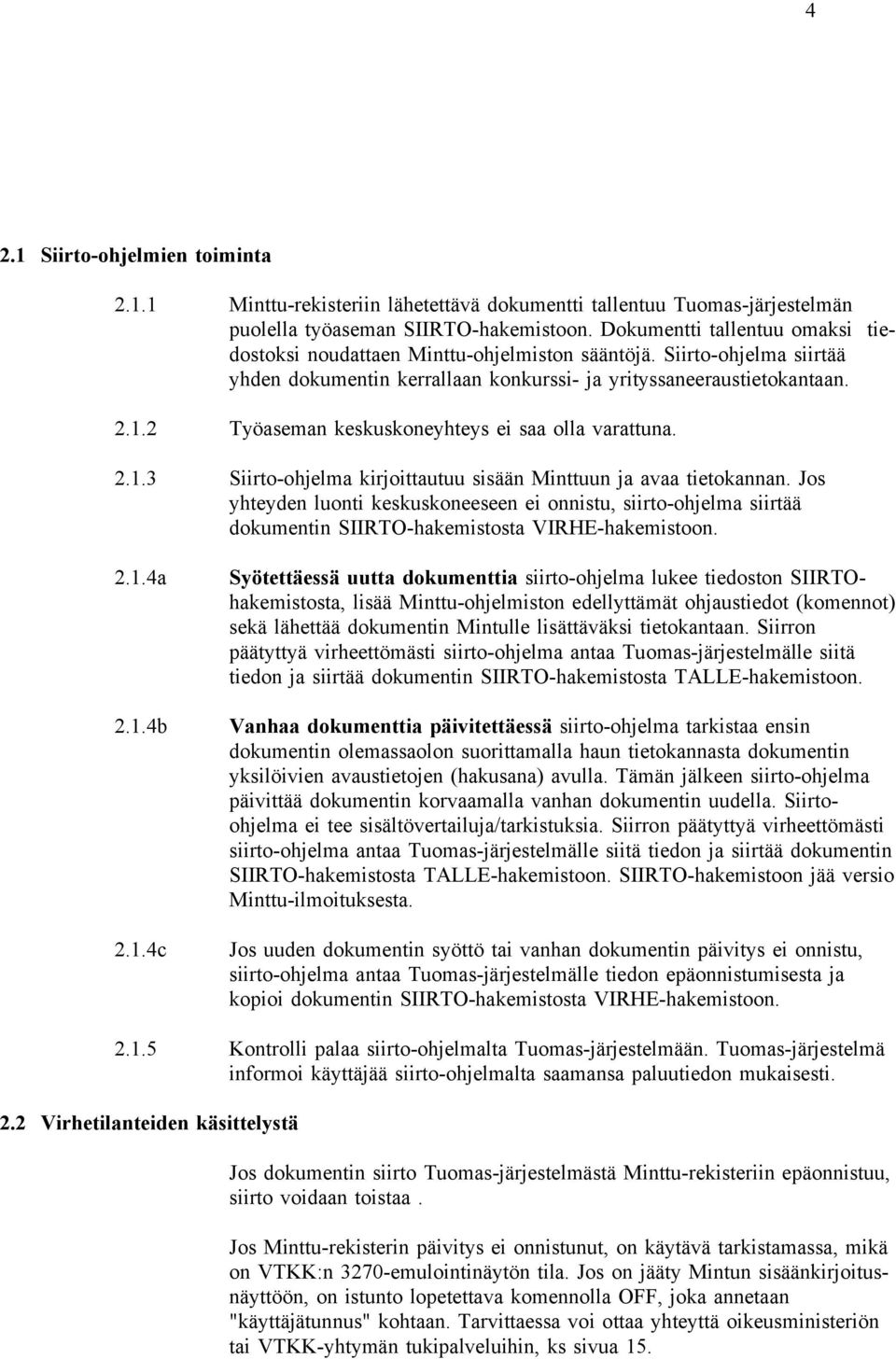 2 Työaseman keskuskoneyhteys ei saa olla varattuna. 2.1.3 Siirto-ohjelma kirjoittautuu sisään Minttuun ja avaa tietokannan.