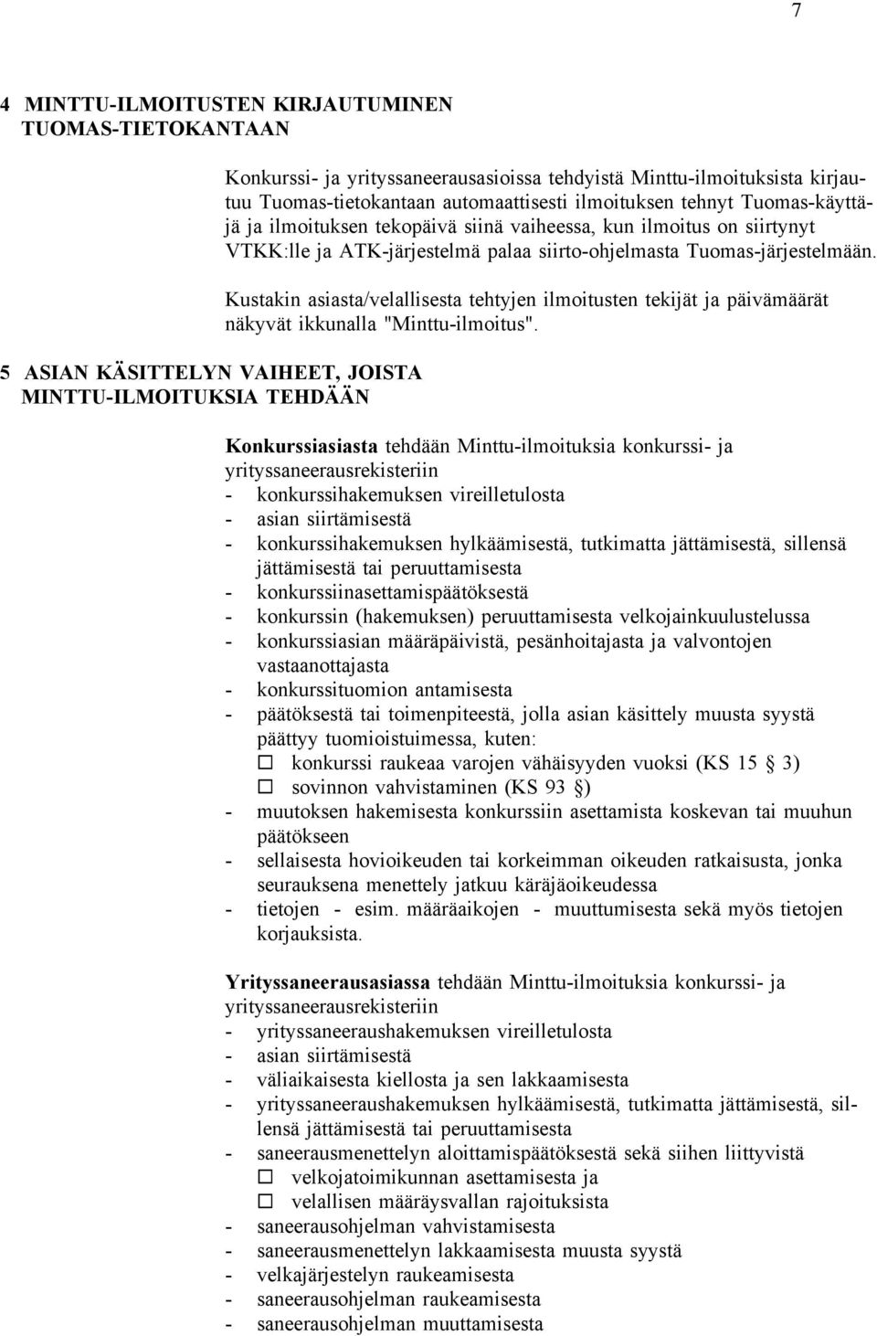 Tuomas-järjestelmään. Kustakin asiasta/velallisesta tehtyjen ilmoitusten tekijät ja päivämäärät näkyvät ikkunalla "Minttu-ilmoitus".