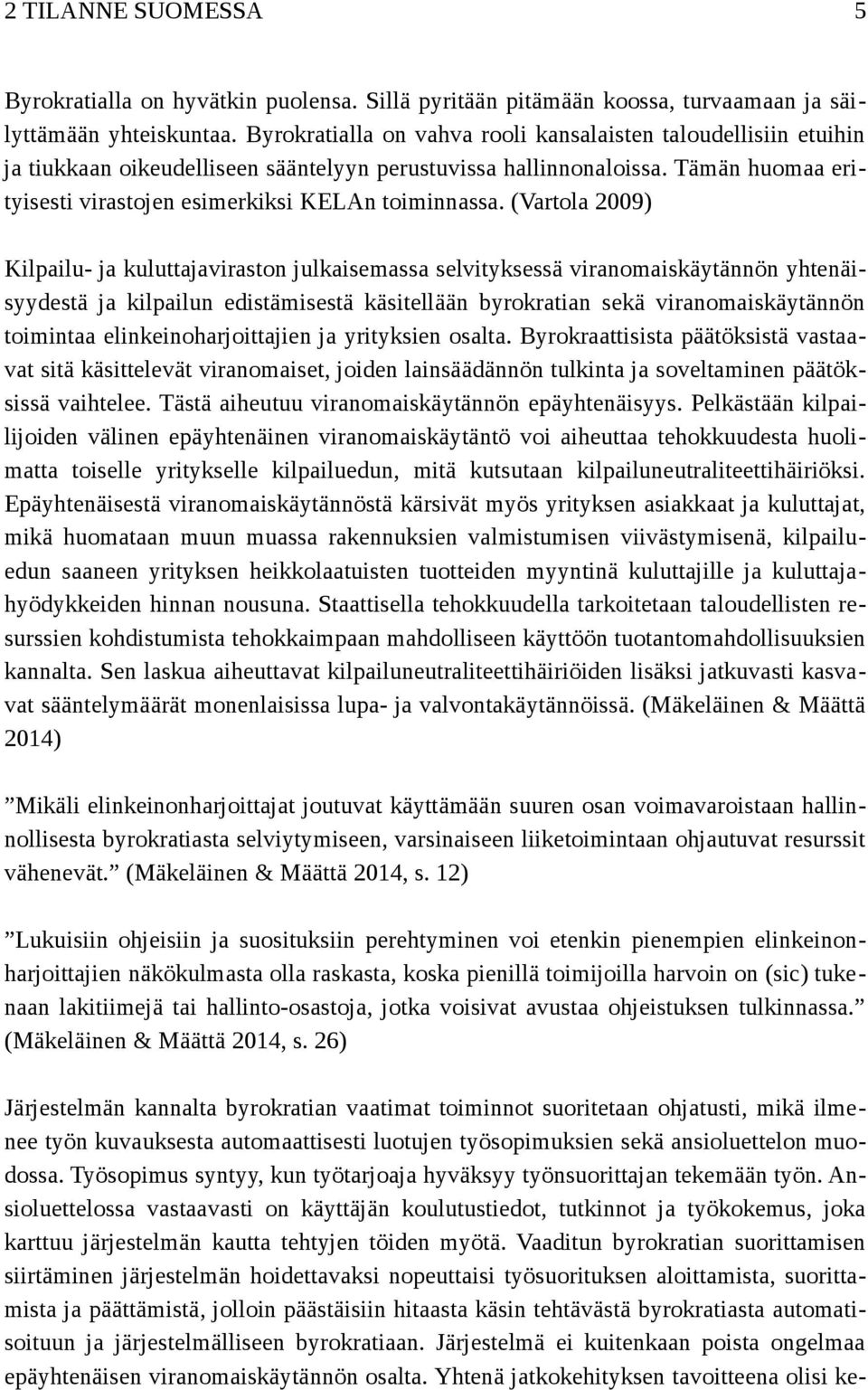 (Vartola 2009) Kilpailu- ja kuluttajaviraston julkaisemassa selvityksessä viranomaiskäytännön yhtenäisyydestä ja kilpailun edistämisestä käsitellään byrokratian sekä viranomaiskäytännön toimintaa