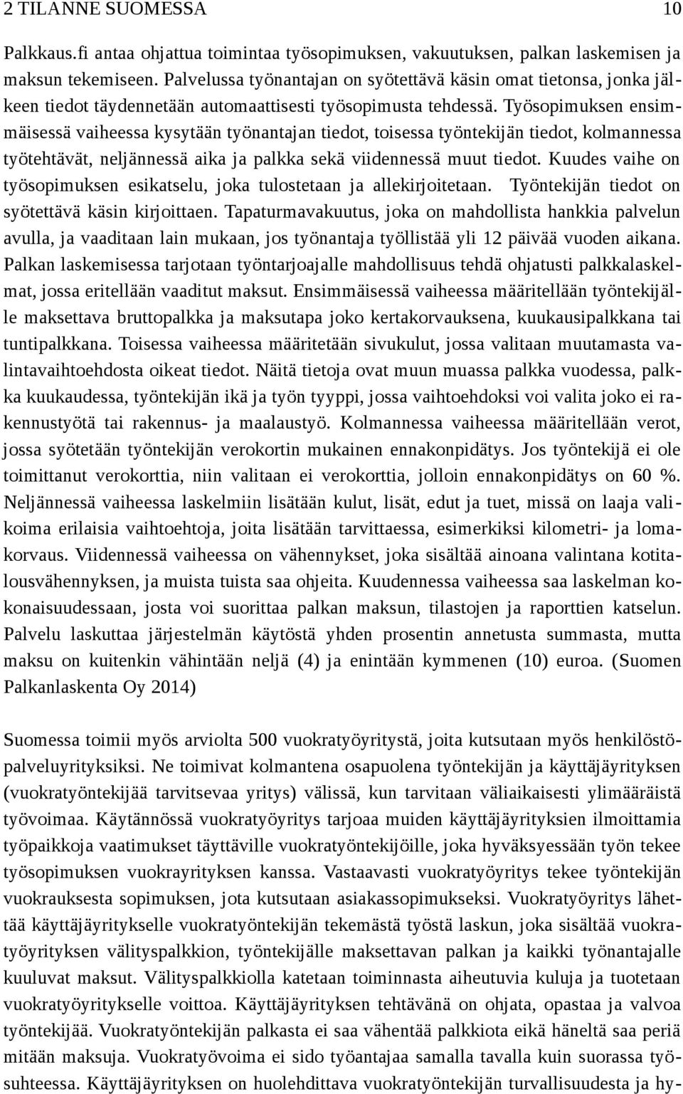 Työsopimuksen ensimmäisessä vaiheessa kysytään työnantajan tiedot, toisessa työntekijän tiedot, kolmannessa työtehtävät, neljännessä aika ja palkka sekä viidennessä muut tiedot.