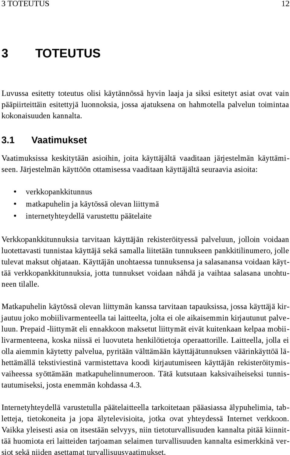 Järjestelmän käyttöön ottamisessa vaaditaan käyttäjältä seuraavia asioita: verkkopankkitunnus matkapuhelin ja käytössä olevan liittymä internetyhteydellä varustettu päätelaite Verkkopankkitunnuksia