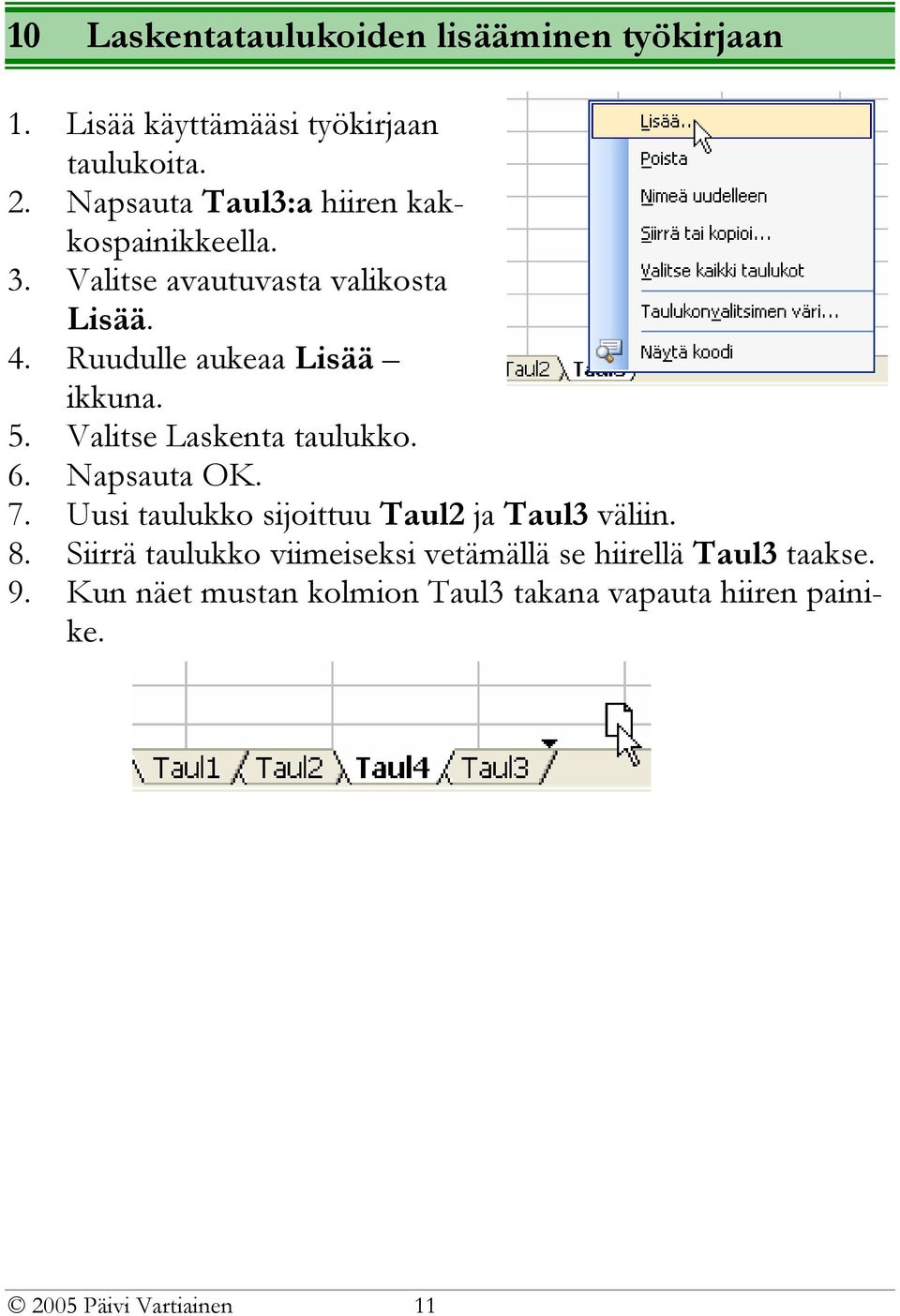 Ruudulle aukeaa Lisää ikkuna. 5. Valitse Laskenta taulukko. 6. Napsauta OK. 7.