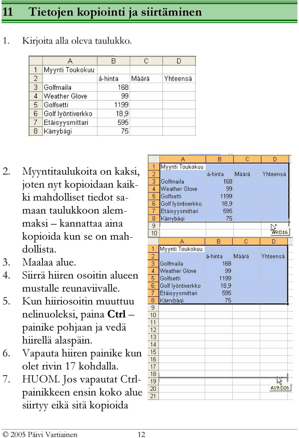 mahdollista. 3. Maalaa alue. 4. Siirrä hiiren osoitin alueen mustalle reunaviivalle. 5.