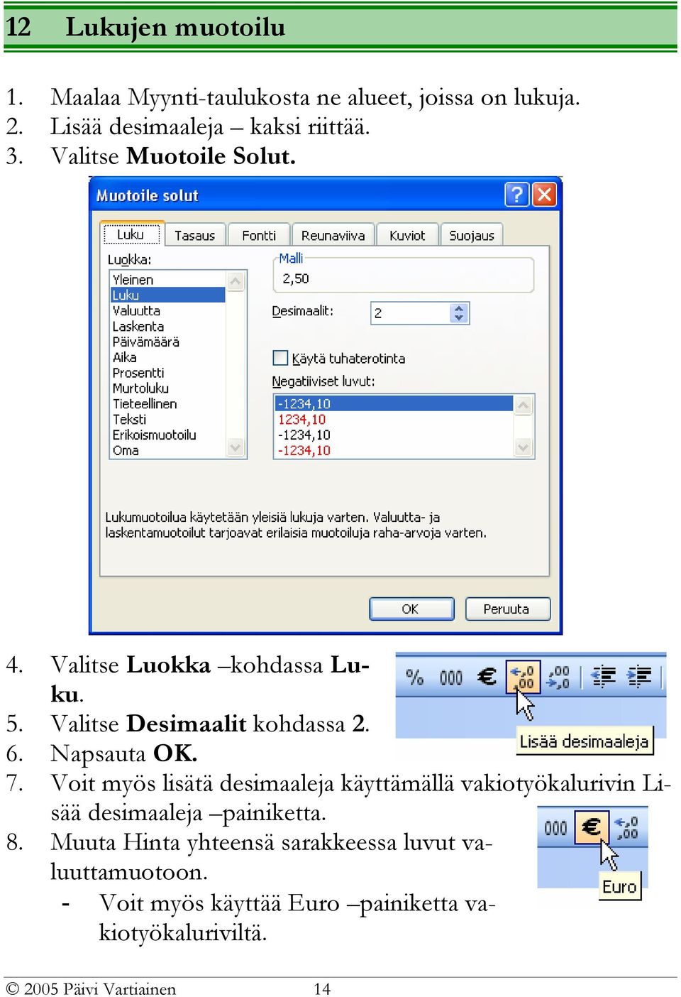Voit myös lisätä desimaaleja käyttämällä vakiotyökalurivin Lisää desimaaleja painiketta. 8.