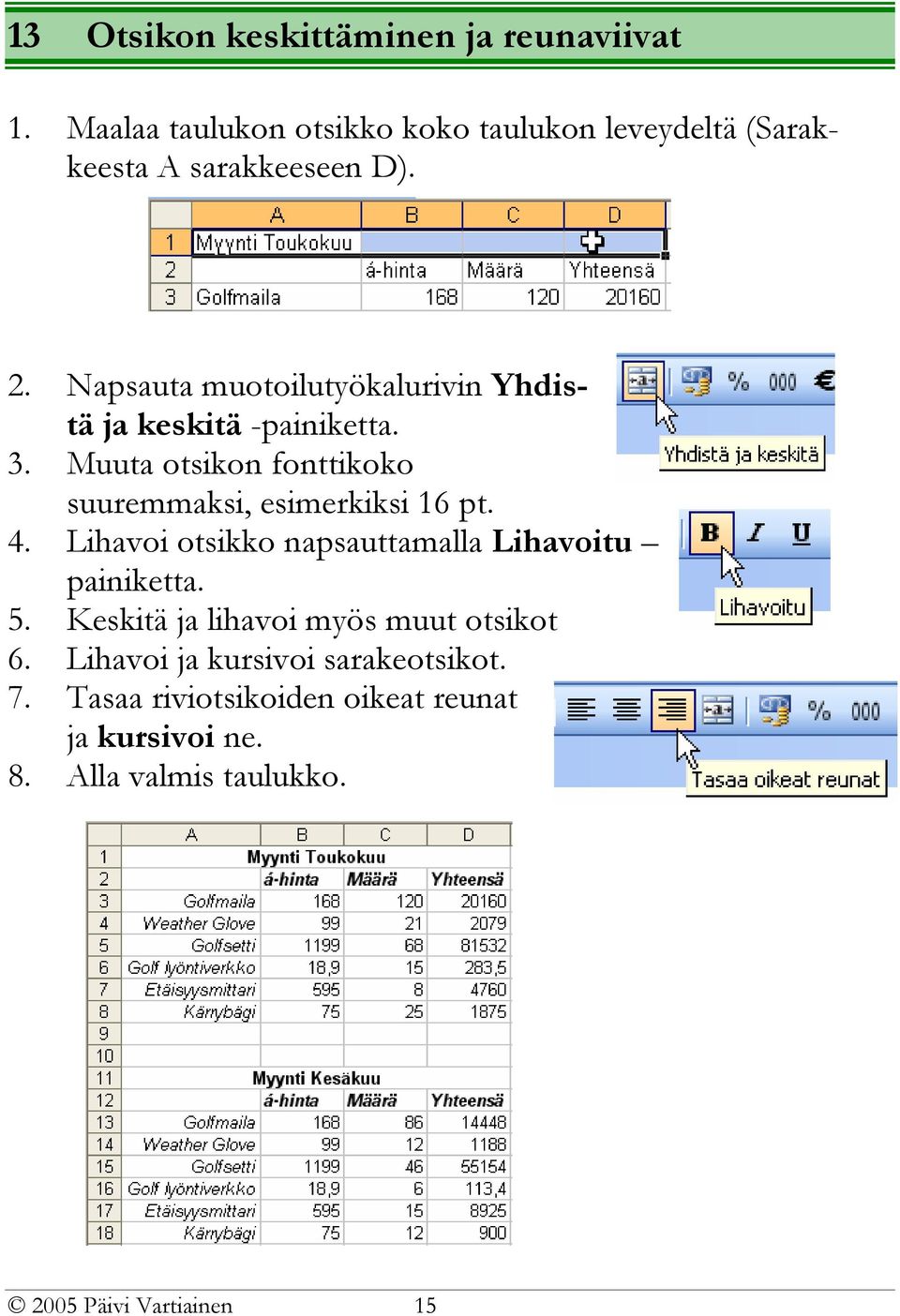 Napsauta muotoilutyökalurivin Yhdistä ja keskitä -painiketta. 3. Muuta otsikon fonttikoko suuremmaksi, esimerkiksi 16 pt.