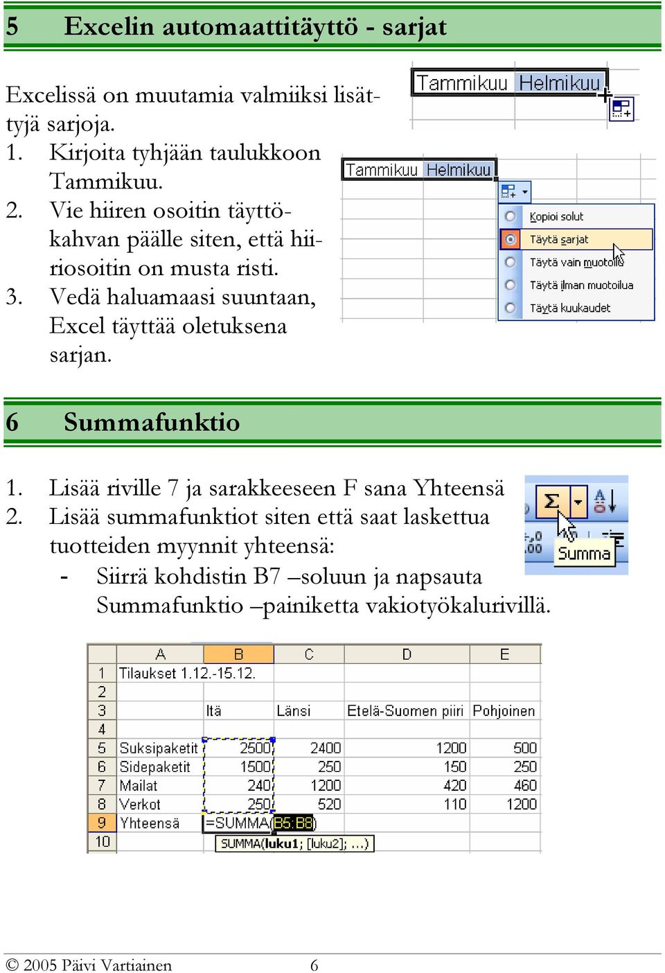 Vedä haluamaasi suuntaan, Excel täyttää oletuksena sarjan. 6 Summafunktio 1. Lisää riville 7 ja sarakkeeseen F sana Yhteensä 2.