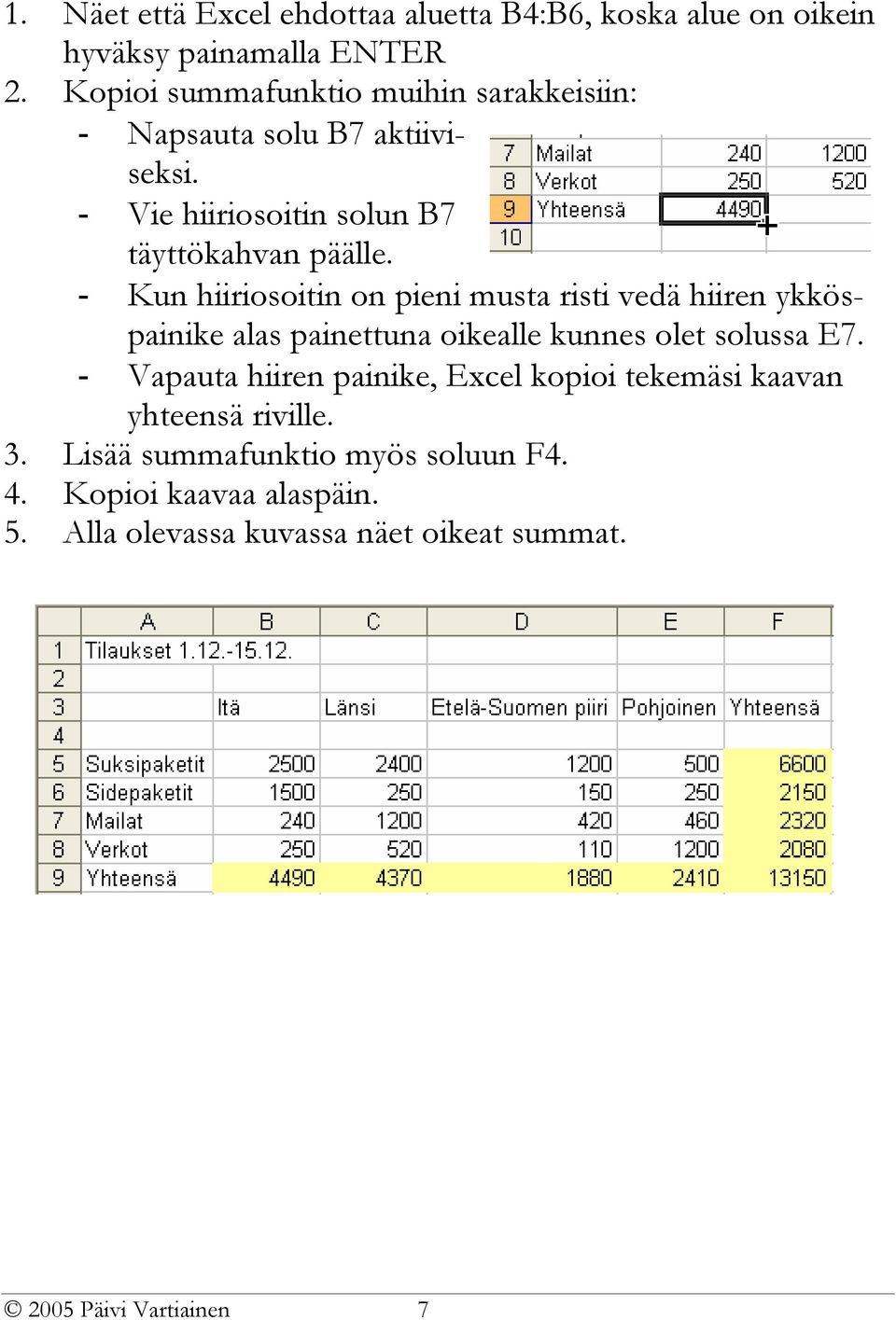 - Kun hiiriosoitin on pieni musta risti vedä hiiren ykköspainike alas painettuna oikealle kunnes olet solussa E7.