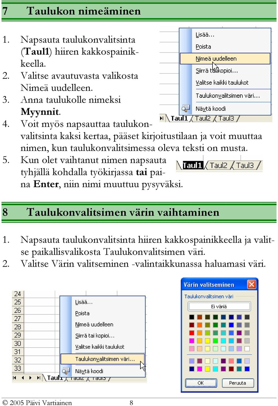 Voit myös napsauttaa taulukonvalitsinta kaksi kertaa, pääset kirjoitustilaan ja voit muuttaa nimen, kun taulukonvalitsimessa oleva teksti on musta. 5.