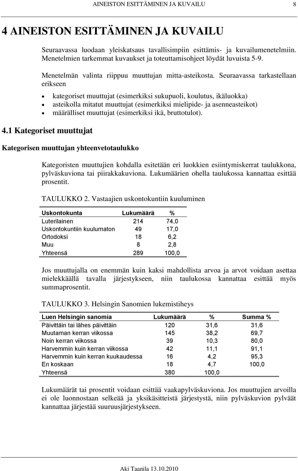 1 Kategoriset muuttujat kategoriset muuttujat (esimerkiksi sukupuoli, koulutus, ikäluokka) asteikolla mitatut muuttujat (esimerkiksi mielipide- ja asenneasteikot) määrälliset muuttujat (esimerkiksi