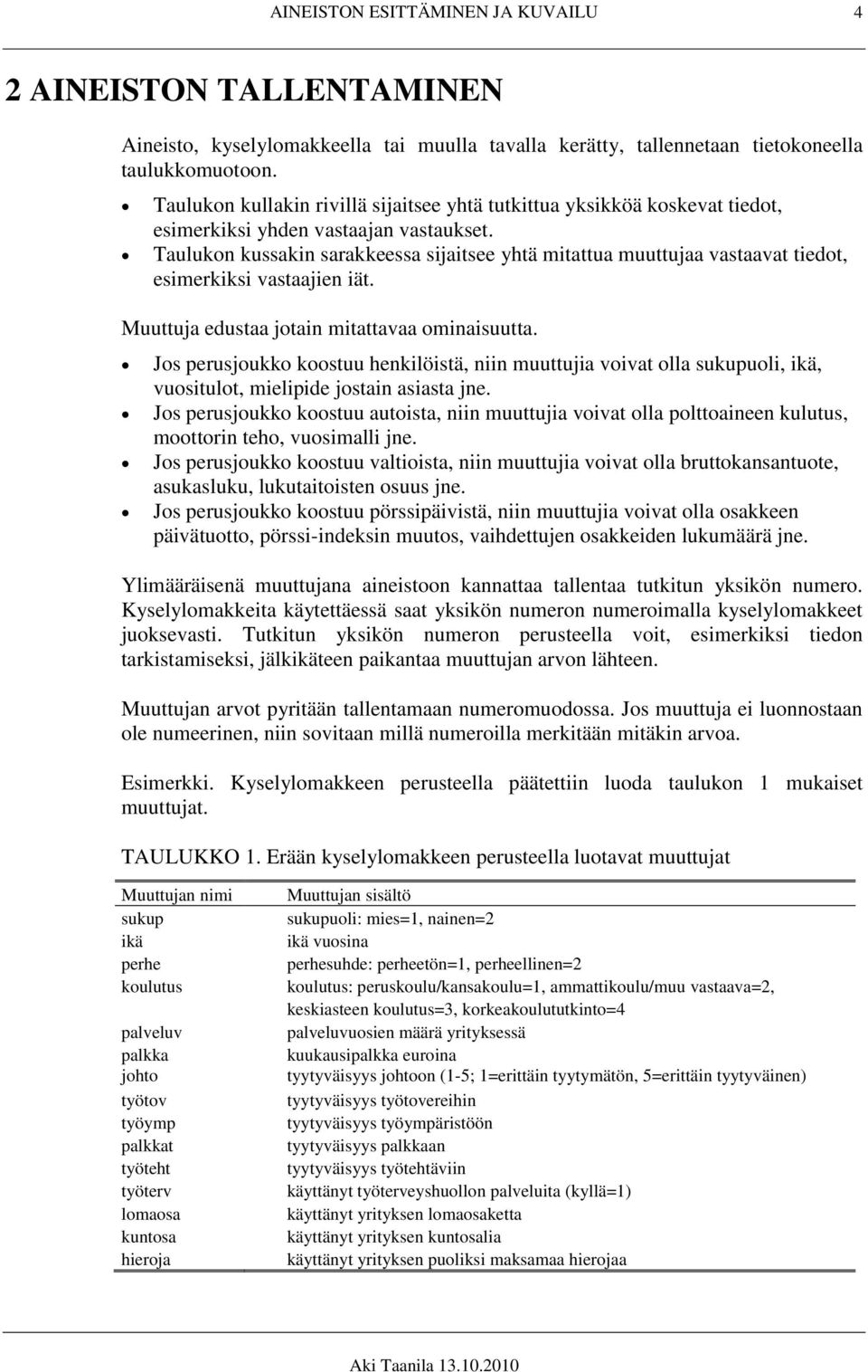 Taulukon kussakin sarakkeessa sijaitsee yhtä mitattua muuttujaa vastaavat tiedot, esimerkiksi vastaajien iät. Muuttuja edustaa jotain mitattavaa ominaisuutta.