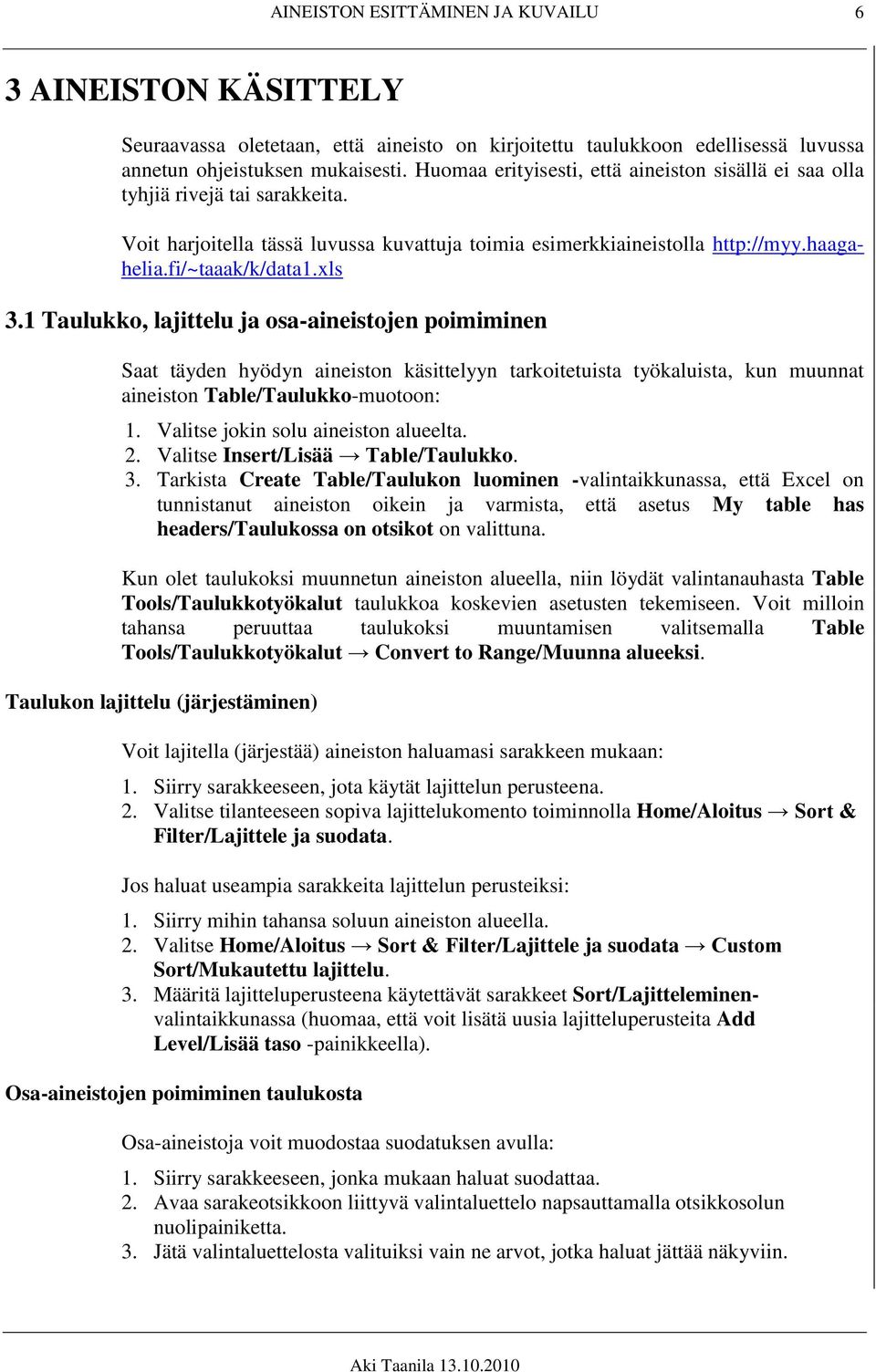 1 Taulukko, lajittelu ja osa-aineistojen poimiminen Saat täyden hyödyn aineiston käsittelyyn tarkoitetuista työkaluista, kun muunnat aineiston Table/Taulukko-muotoon: 1.