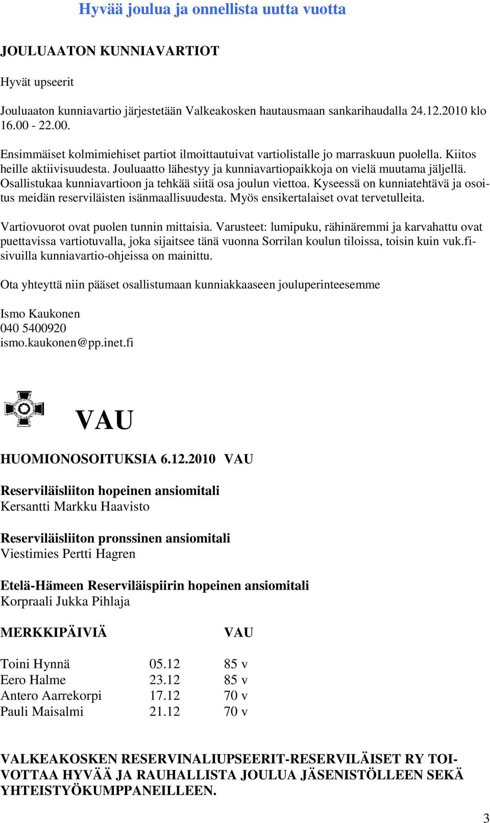 Osallistukaa kunniavartioon ja tehkää siitä osa joulun viettoa. Kyseessä on kunniatehtävä ja osoitus meidän reserviläisten isänmaallisuudesta. Myös ensikertalaiset ovat tervetulleita.