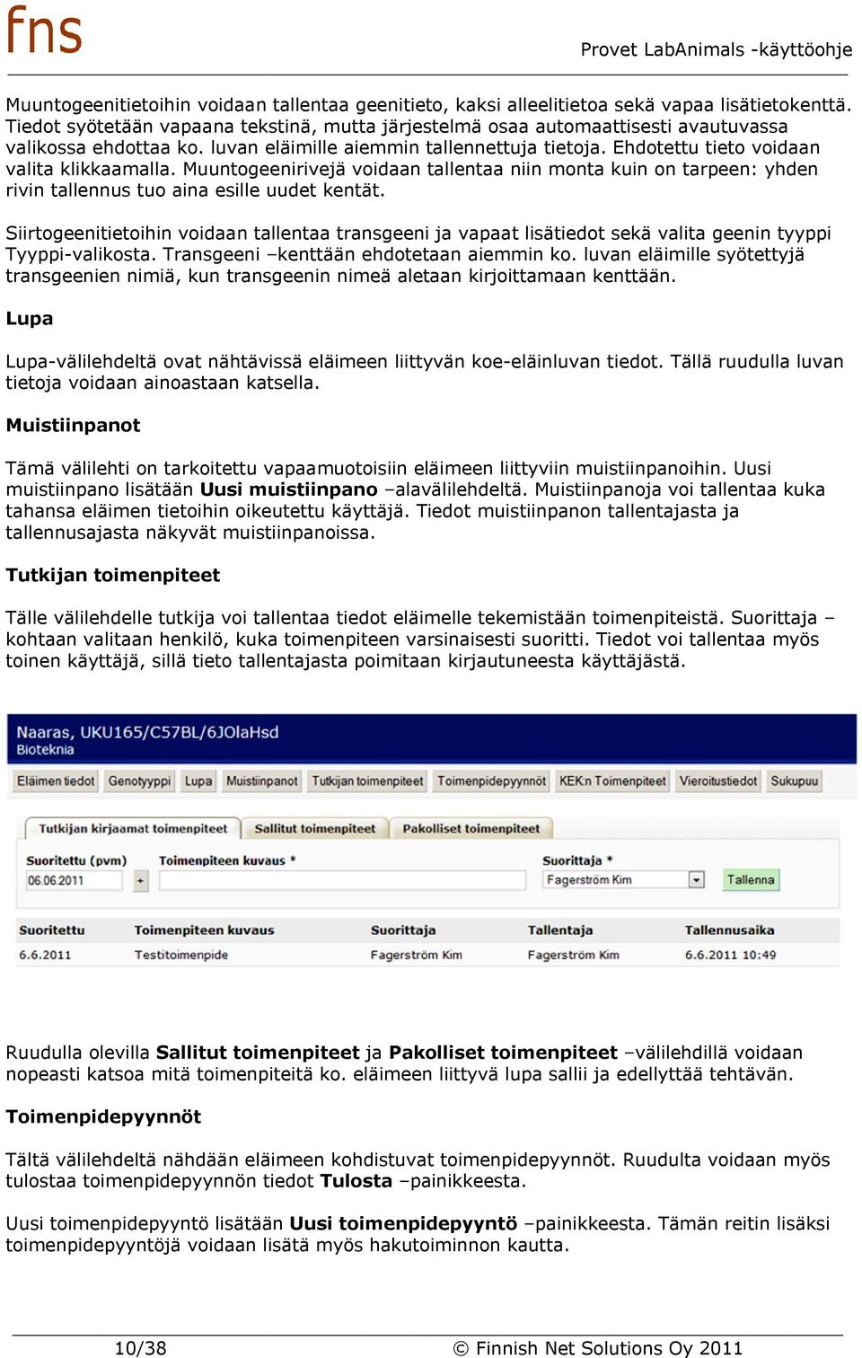 Muuntogeenirivejä voidaan tallentaa niin monta kuin on tarpeen: yhden rivin tallennus tuo aina esille uudet kentät.
