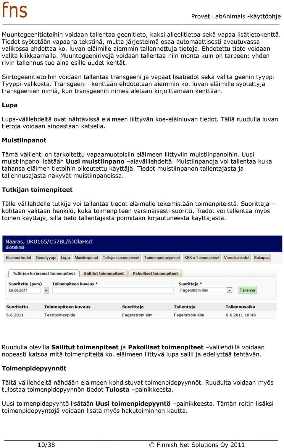 Muuntogeenirivejä voidaan tallentaa niin monta kuin on tarpeen: yhden rivin tallennus tuo aina esille uudet kentät.