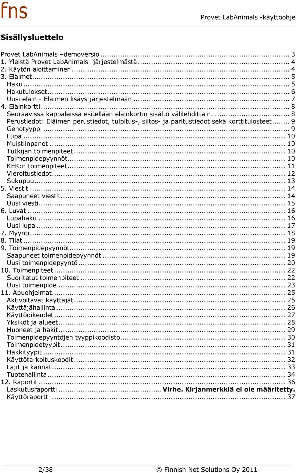 ... 8 Perustiedot: Eläimen perustiedot, tulpitus-, siitos- ja paritustiedot sekä korttitulosteet... 9 Genotyyppi... 9 Lupa... 10 Muistiinpanot... 10 Tutkijan toimenpiteet... 10 Toimenpidepyynnöt.