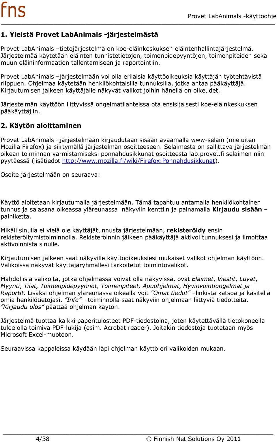Provet LabAnimals järjestelmään voi olla erilaisia käyttöoikeuksia käyttäjän työtehtävistä riippuen. Ohjelmaa käytetään henkilökohtaisilla tunnuksilla, jotka antaa pääkäyttäjä.