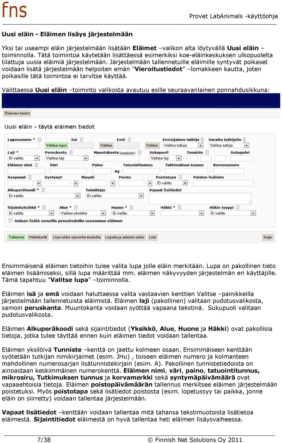 Järjestelmään tallennetuille eläimille syntyvät poikaset voidaan lisätä järjestelmään helpoiten emän Vieroitustiedot lomakkeen kautta, joten poikasille tätä toimintoa ei tarvitse käyttää.