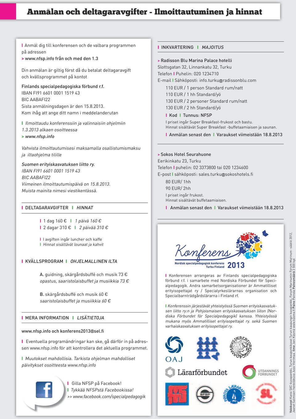 8.2013. Kom ihåg att ange ditt namn i meddelanderutan I Ilmoittaudu konferenssiin ja valinnaisiin ohjelmiin 1.3.2013 alkaen osoitteessa > www.nfsp.