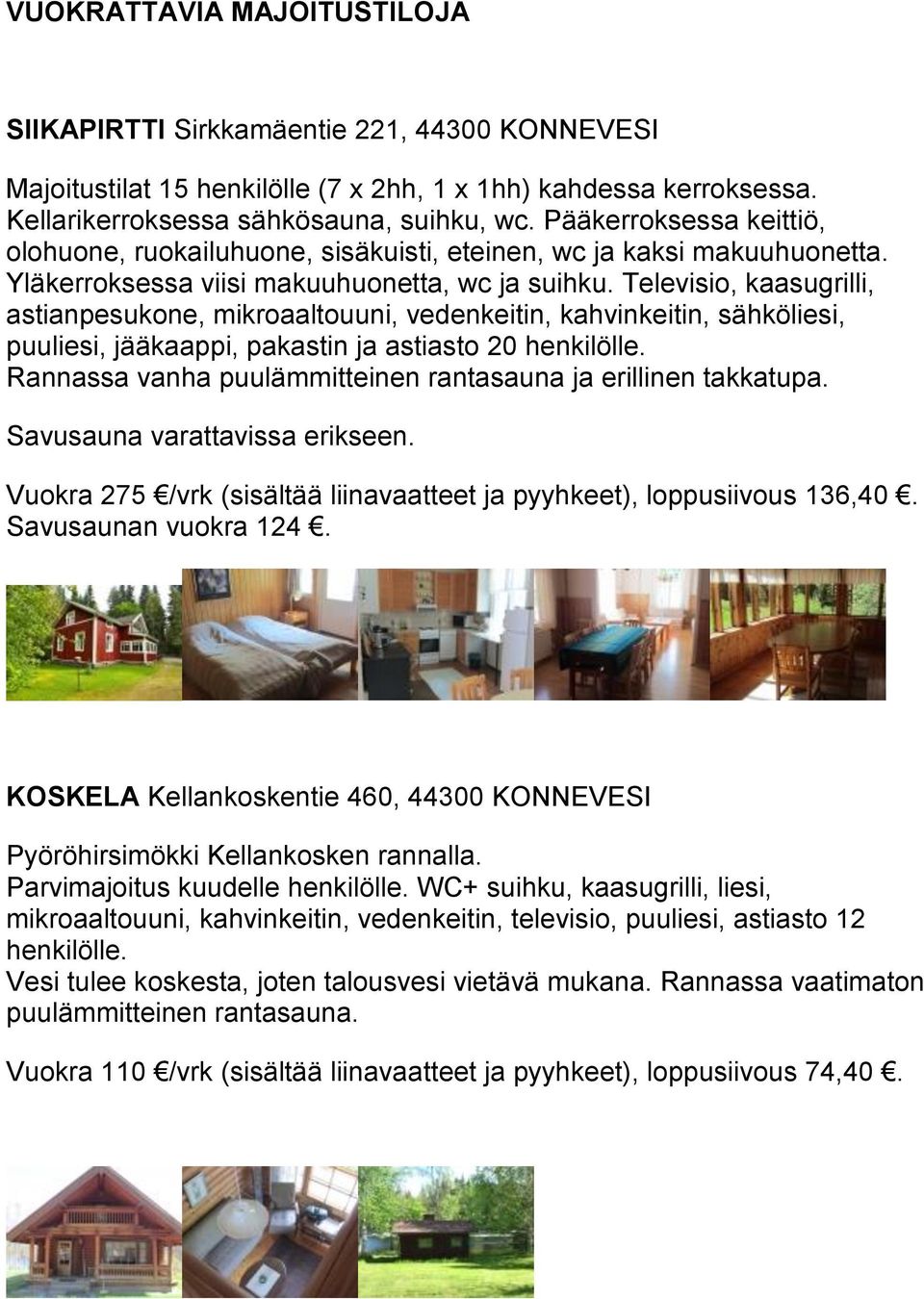 Televisio, kaasugrilli, astianpesukone, mikroaaltouuni, vedenkeitin, kahvinkeitin, sähköliesi, puuliesi, jääkaappi, pakastin ja astiasto 20 henkilölle.