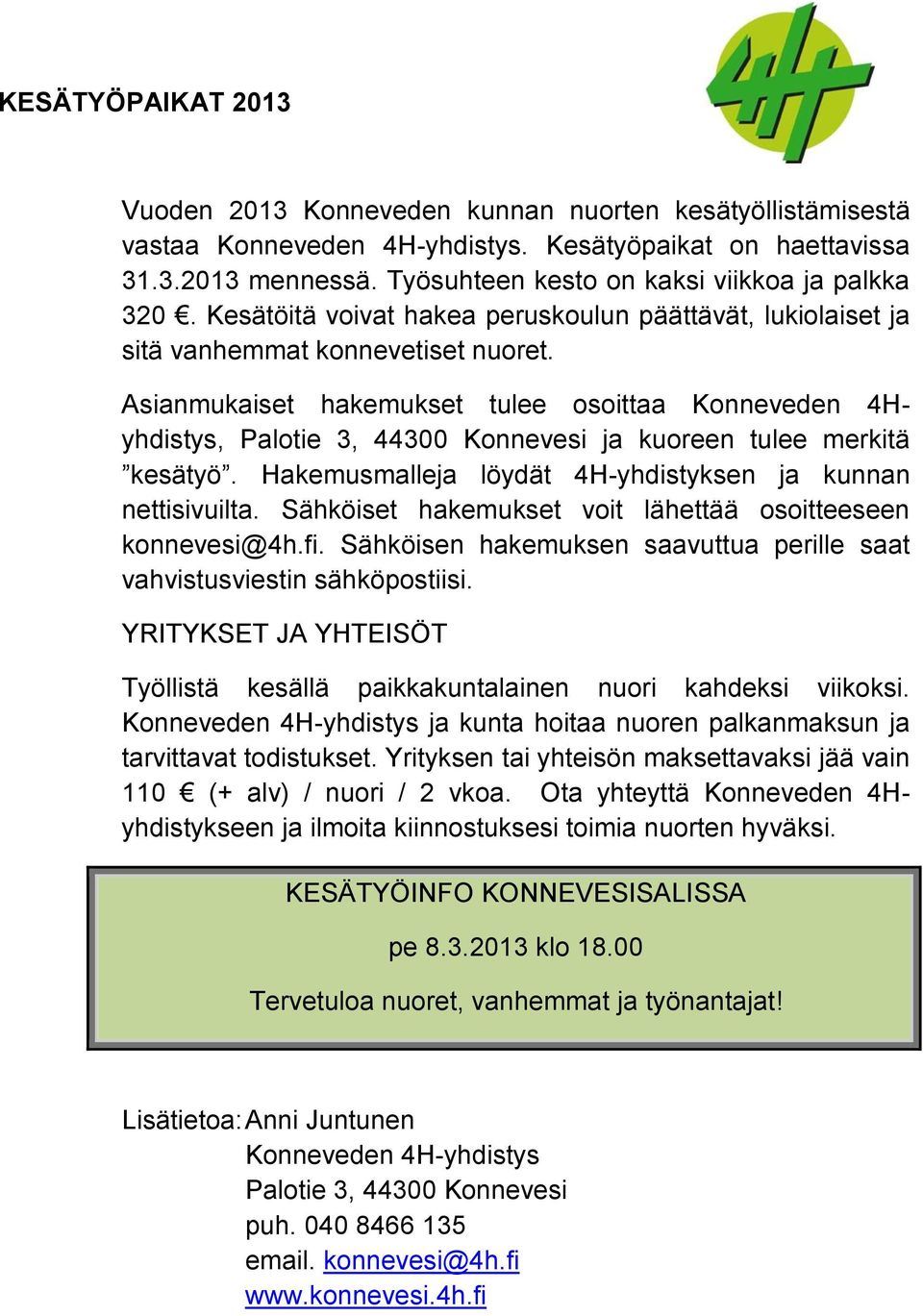 Asianmukaiset hakemukset tulee osoittaa Konneveden 4Hyhdistys, Palotie 3, 44300 Konnevesi ja kuoreen tulee merkitä kesätyö. Hakemusmalleja löydät 4H-yhdistyksen ja kunnan nettisivuilta.