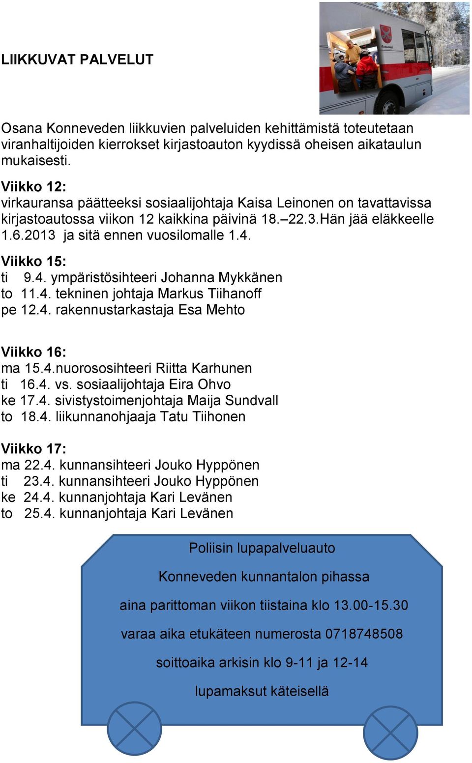 Viikko 15: ti 9.4. ympäristösihteeri Johanna Mykkänen to 11.4. tekninen johtaja Markus Tiihanoff pe 12.4. rakennustarkastaja Esa Mehto Viikko 16: ma 15.4.nuorososihteeri Riitta Karhunen ti 16.4. vs.