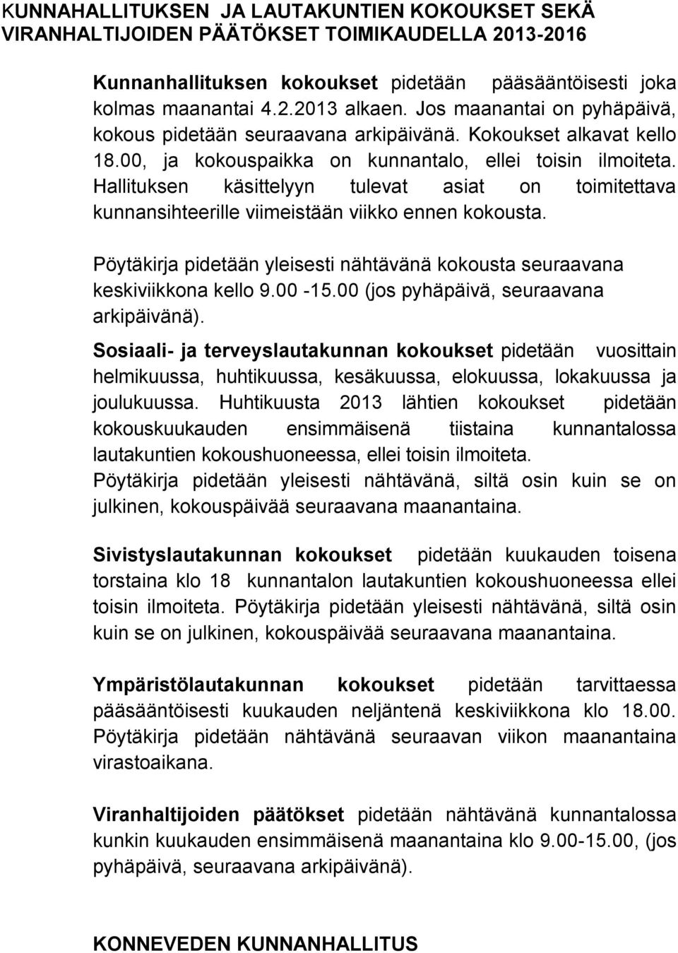 Hallituksen käsittelyyn tulevat asiat on toimitettava kunnansihteerille viimeistään viikko ennen kokousta. Pöytäkirja pidetään yleisesti nähtävänä kokousta seuraavana keskiviikkona kello 9.00-15.