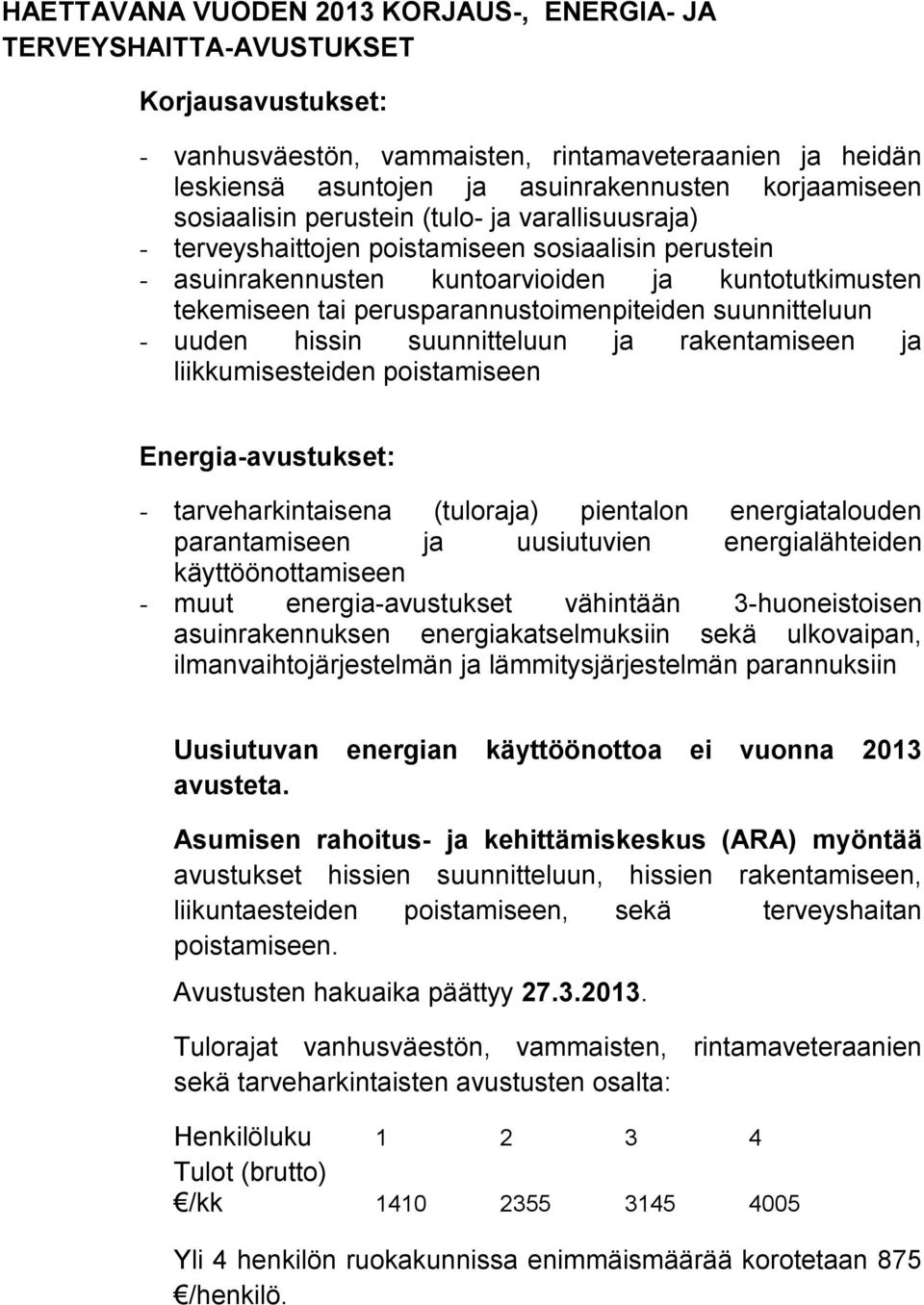 suunnitteluun - uuden hissin suunnitteluun ja rakentamiseen ja liikkumisesteiden poistamiseen Energia-avustukset: - tarveharkintaisena (tuloraja) pientalon energiatalouden parantamiseen ja