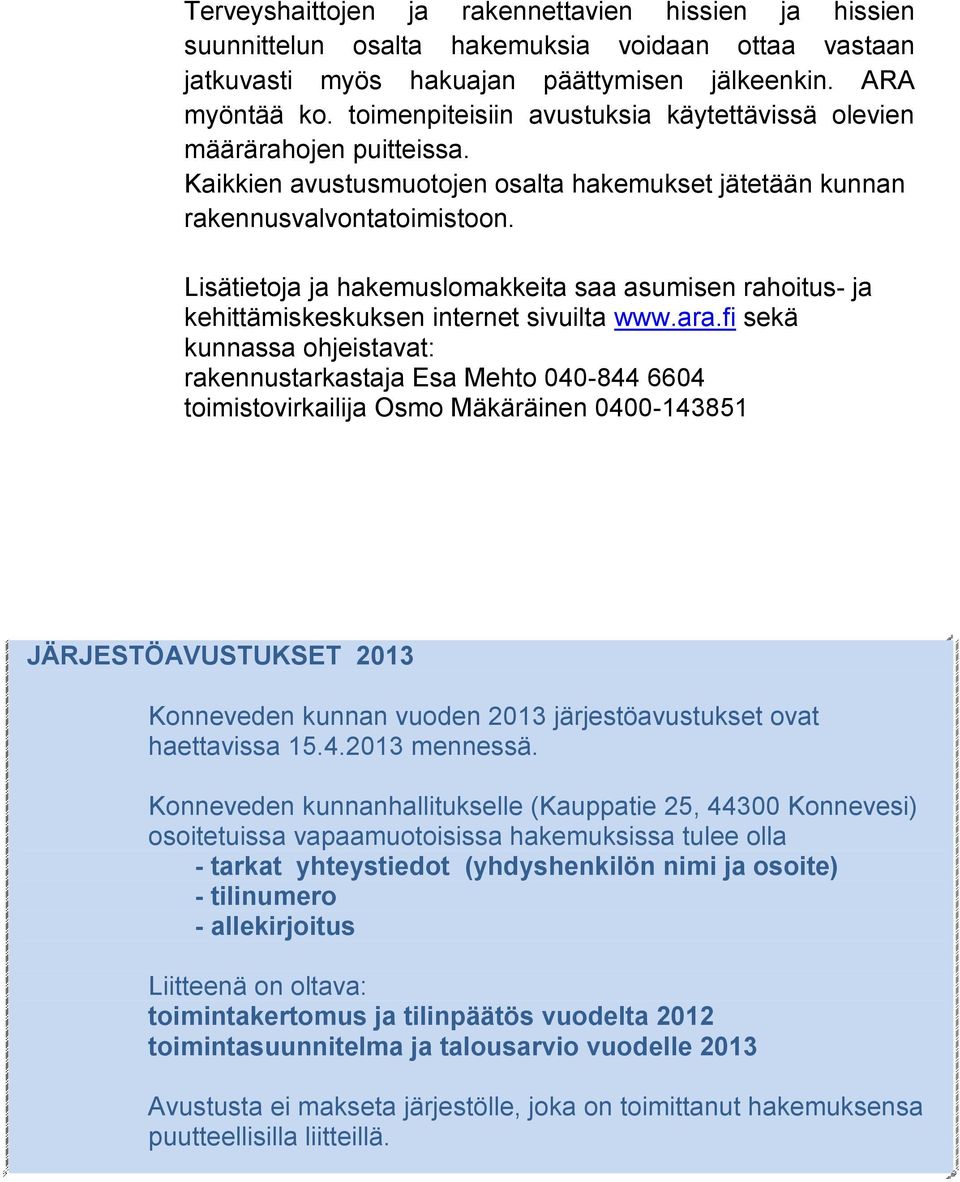 Lisätietoja ja hakemuslomakkeita saa asumisen rahoitus- ja kehittämiskeskuksen internet sivuilta www.ara.