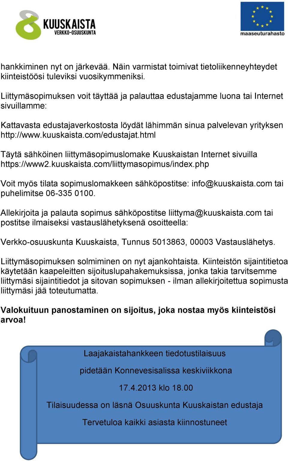 html Täytä sähköinen liittymäsopimuslomake Kuuskaistan Internet sivuilla https://www2.kuuskaista.com/liittymasopimus/index.php Voit myös tilata sopimuslomakkeen sähköpostitse: info@kuuskaista.