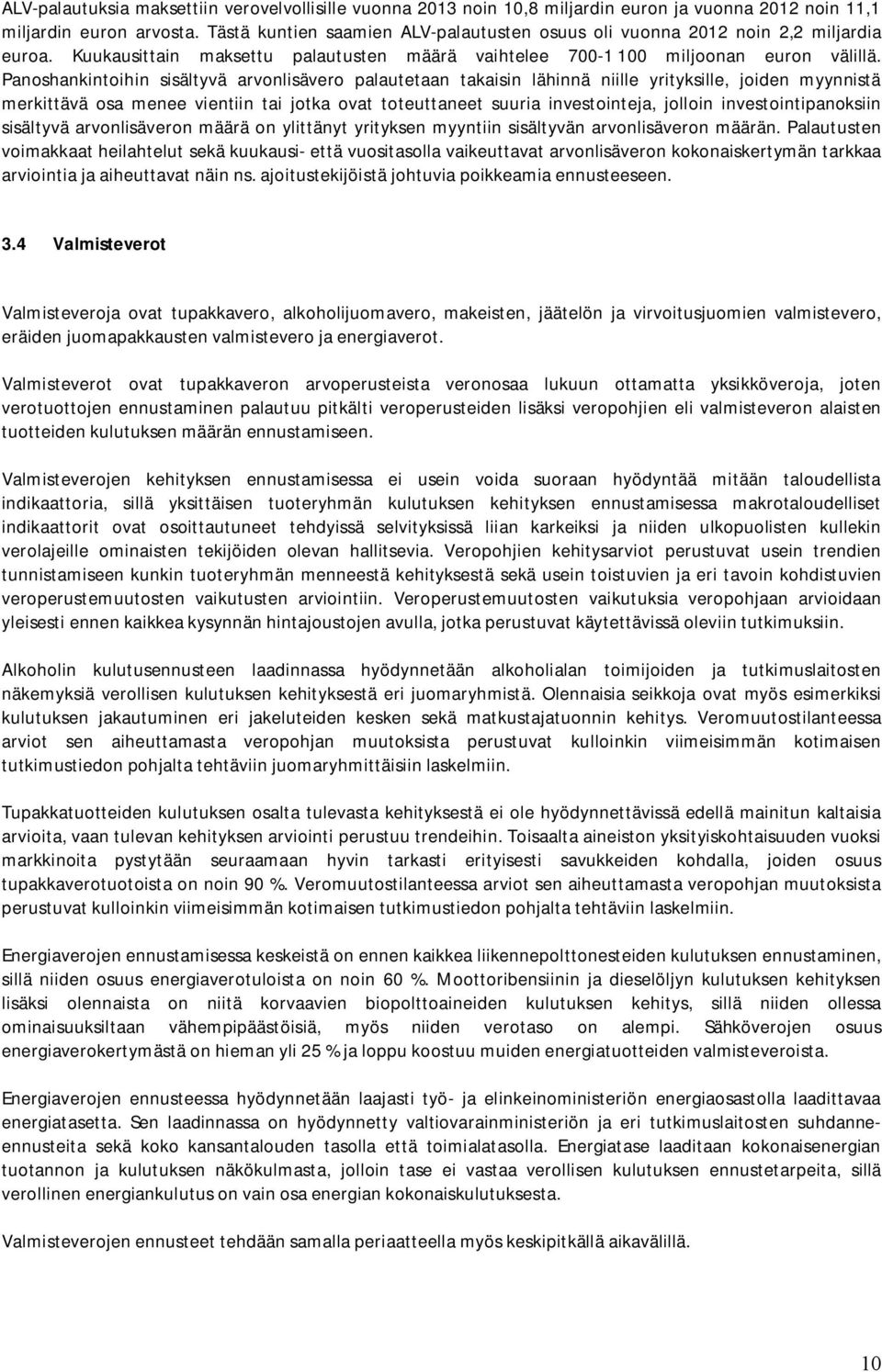 Panoshankintoihin sisältyvä arvonlisävero palautetaan takaisin lähinnä niille yrityksille, joiden myynnistä merkittävä osa menee vientiin tai jotka ovat toteuttaneet suuria investointeja, jolloin