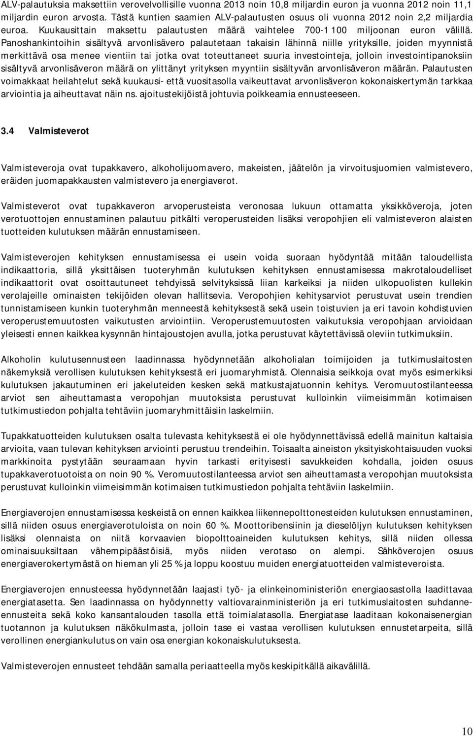 Panoshankintoihin sisältyvä arvonlisävero palautetaan takaisin lähinnä niille yrityksille, joiden myynnistä merkittävä osa menee vientiin tai jotka ovat toteuttaneet suuria investointeja, jolloin