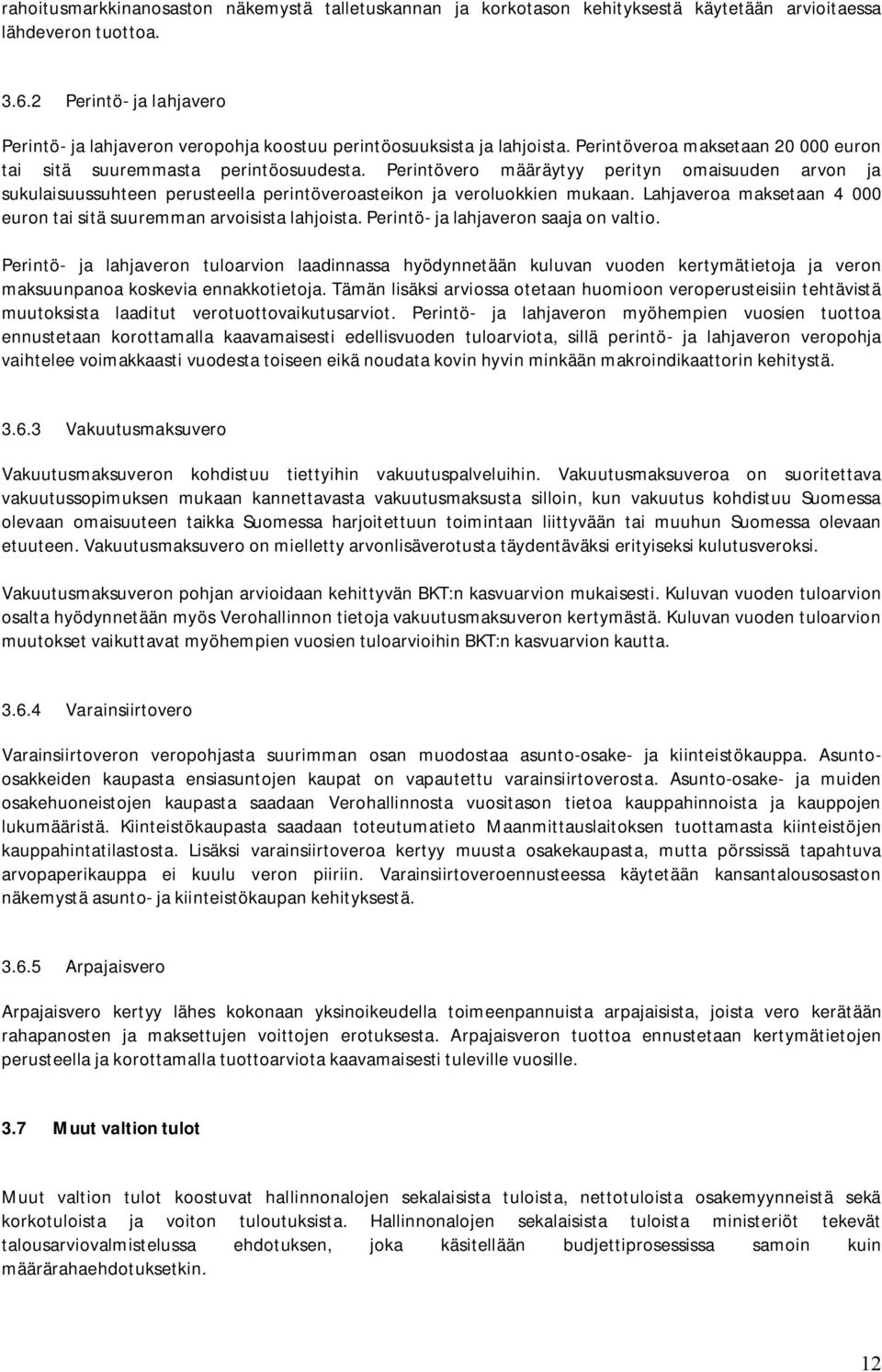 Perintövero määräytyy perityn omaisuuden arvon ja sukulaisuussuhteen perusteella perintöveroasteikon ja veroluokkien mukaan. Lahjaveroa maksetaan 4 000 euron tai sitä suuremman arvoisista lahjoista.