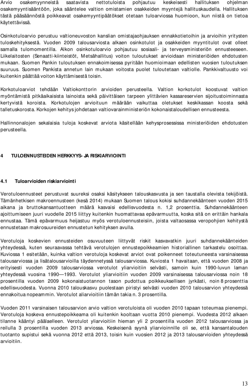 Osinkotuloarvio perustuu valtioneuvoston kanslian omistajaohjauksen ennakkotietoihin ja arvioihin yritysten tuloskehityksestä.