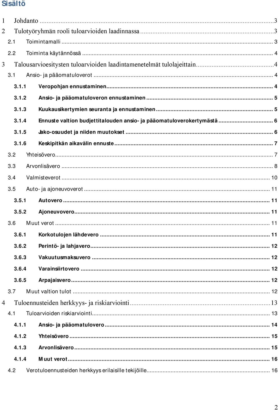 .. 6 3.1.5 Jako-osuudet ja niiden muutokset... 6 3.1.6 Keskipitkän aikavälin ennuste... 7 3.2 Yhteisövero... 7 3.3 Arvonlisävero... 8 3.4 Valmisteverot... 10 3.5 Auto- ja ajoneuvoverot... 11 3.5.1 Autovero.