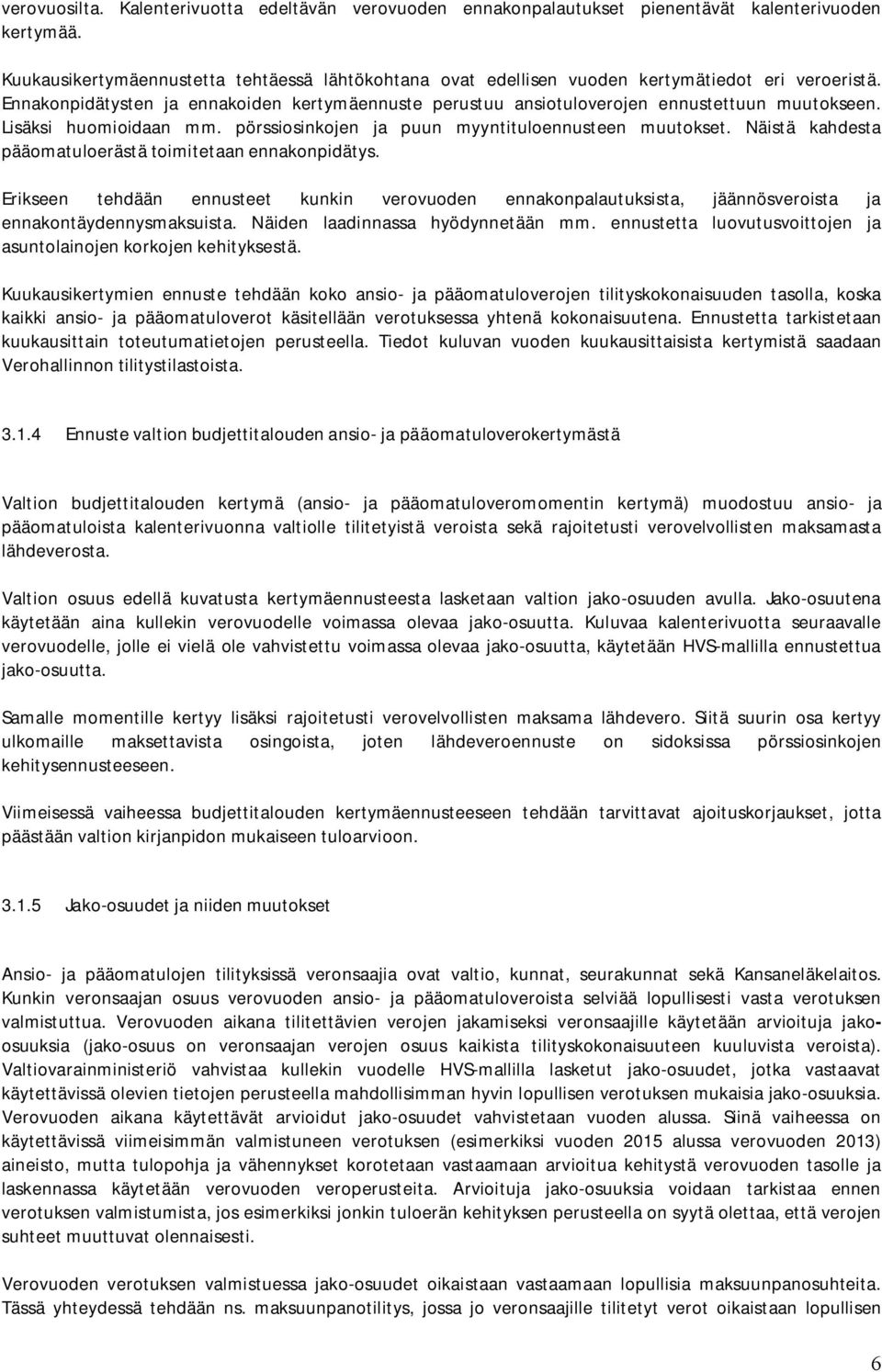 Lisäksi huomioidaan mm. pörssiosinkojen ja puun myyntituloennusteen muutokset. Näistä kahdesta pääomatuloerästä toimitetaan ennakonpidätys.