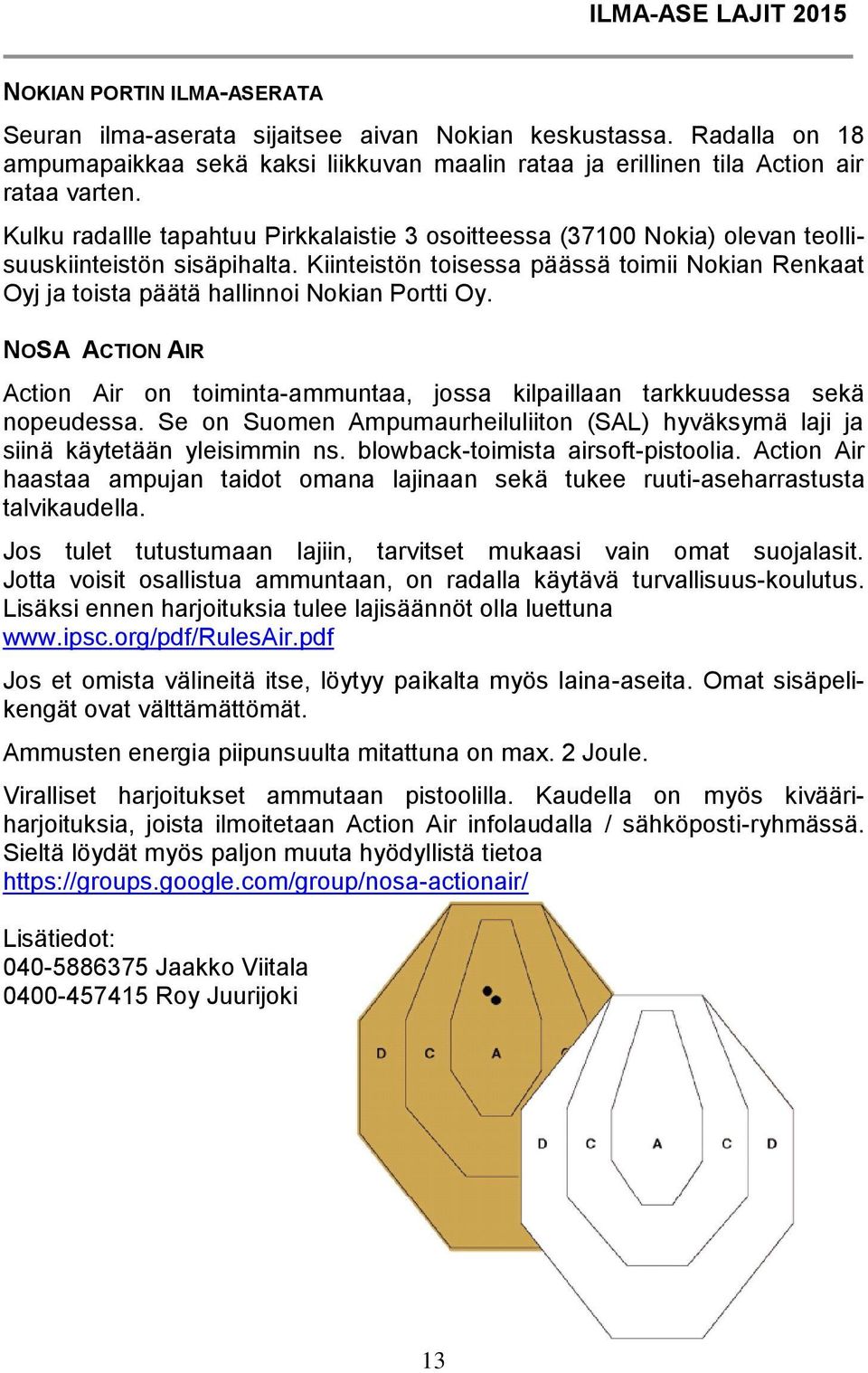 Kulku radallle tapahtuu Pirkkalaistie 3 osoitteessa (37100 Nokia) olevan teollisuuskiinteistön sisäpihalta.