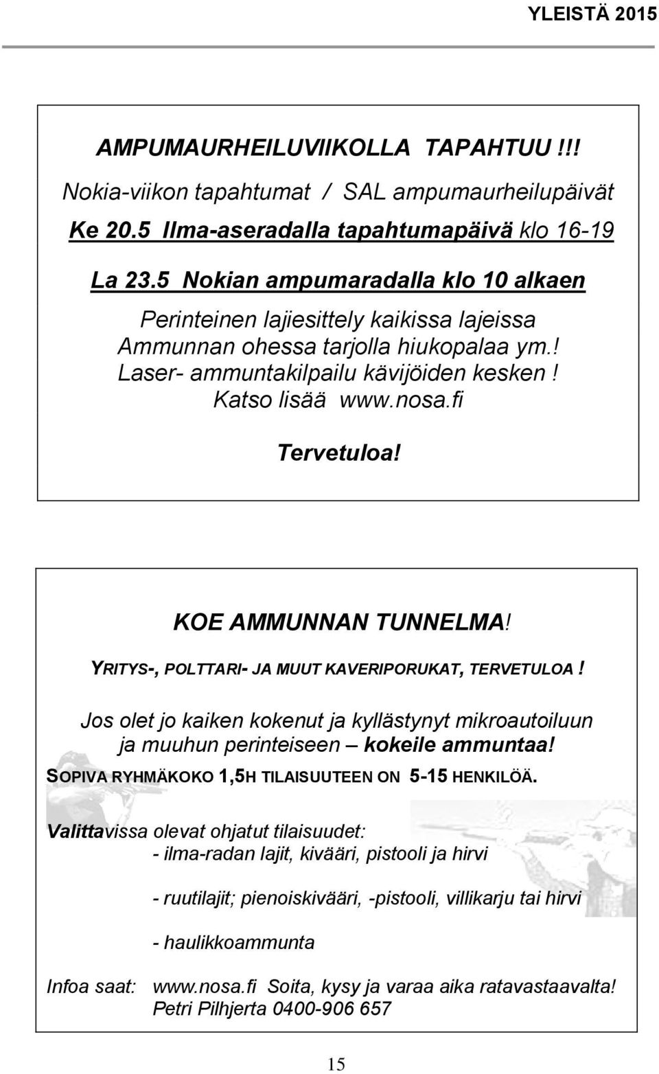 KOE AMMUNNAN TUNNELMA! YRITYS-, POLTTARI- JA MUUT KAVERIPORUKAT, TERVETULOA! Jos olet jo kaiken kokenut ja kyllästynyt mikroautoiluun ja muuhun perinteiseen kokeile ammuntaa!