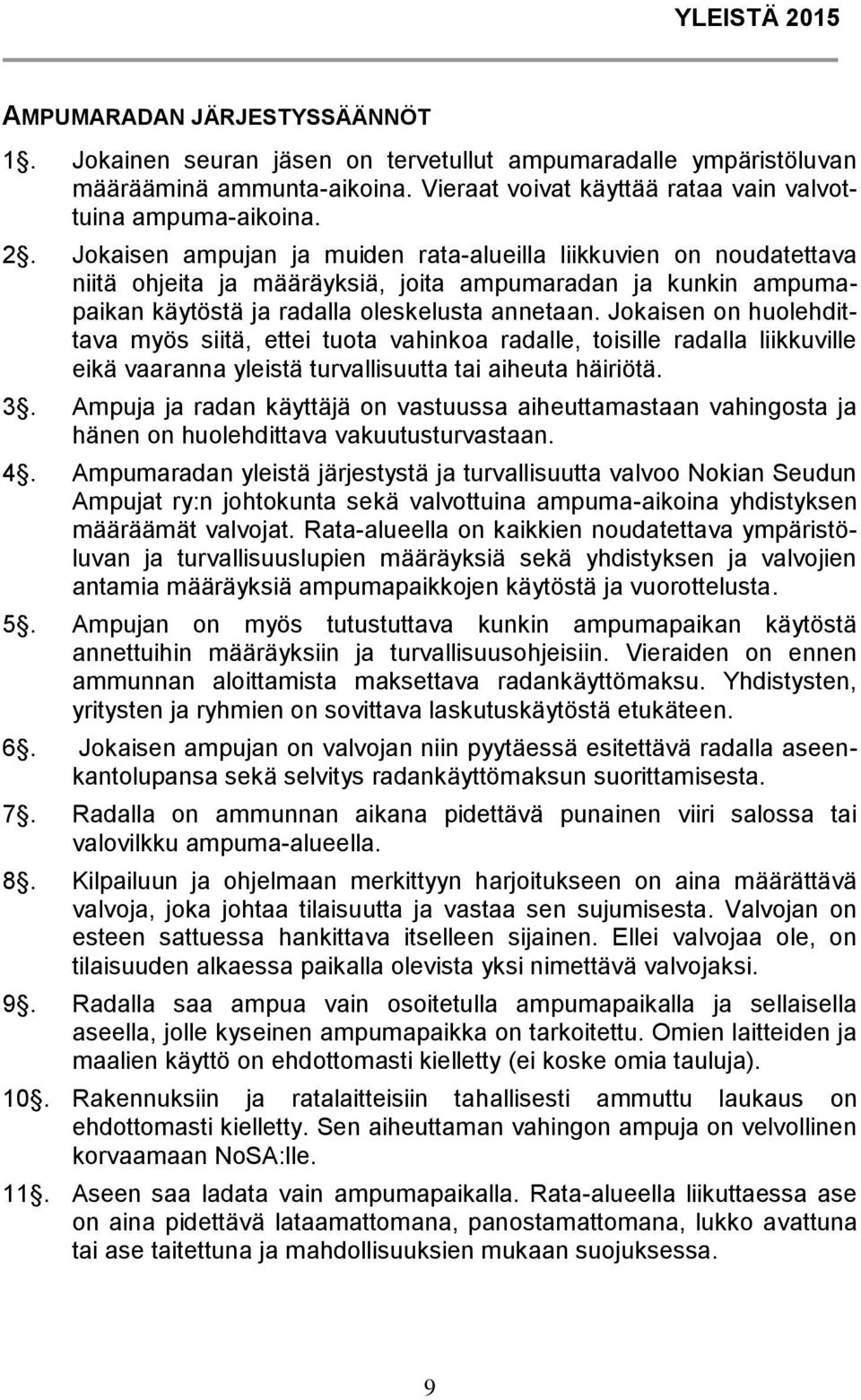 Jokaisen on huolehdittava myös siitä, ettei tuota vahinkoa radalle, toisille radalla liikkuville eikä vaaranna yleistä turvallisuutta tai aiheuta häiriötä. 3.